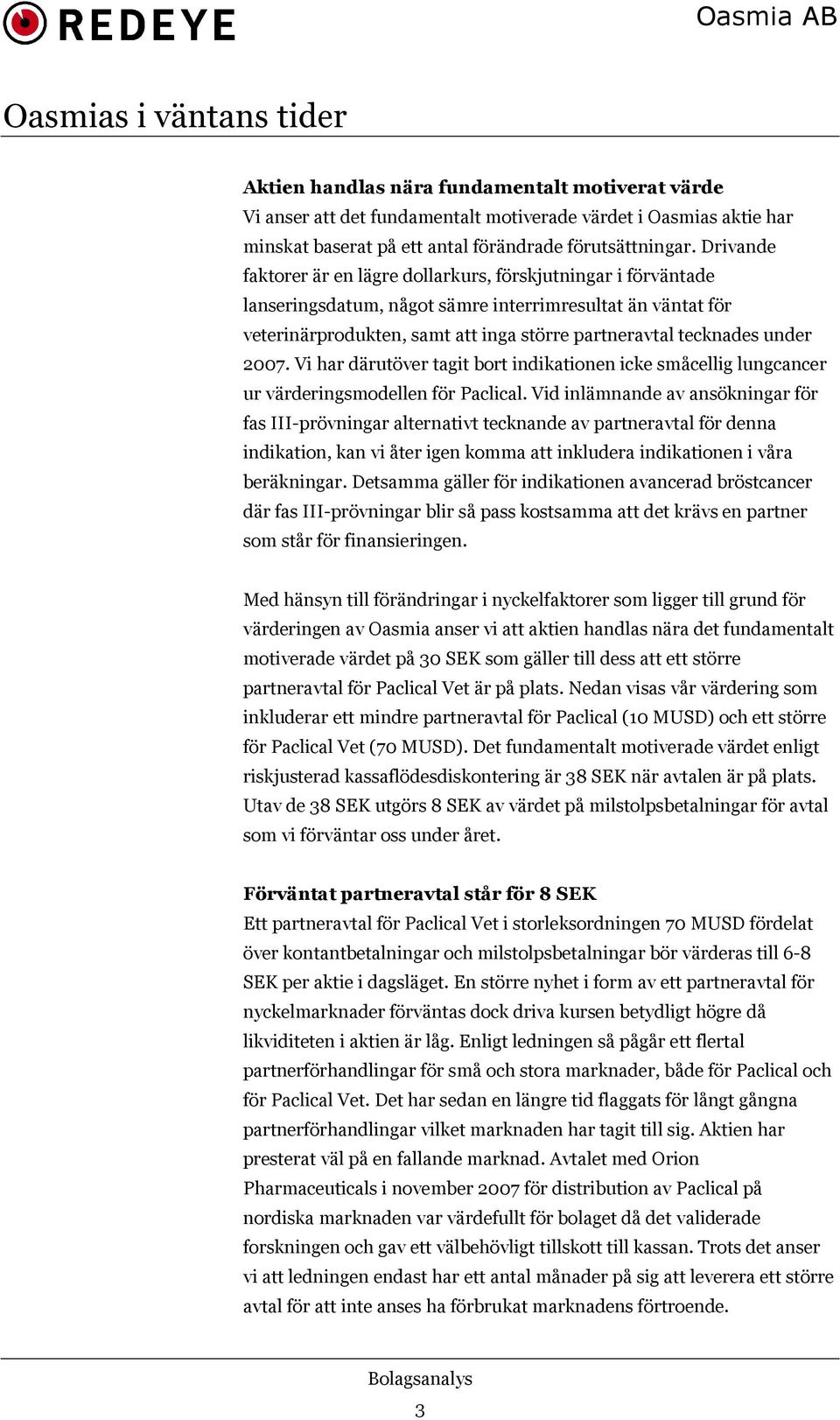 2007. Vi har därutöver tagit bort indikationen icke småcellig lungcancer ur värderingsmodellen för Paclical.