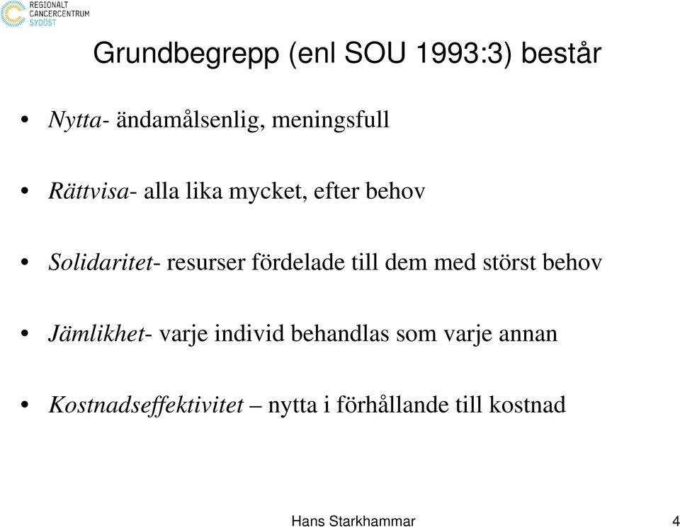 till dem med störst behov Jämlikhet- varje individ behandlas som varje