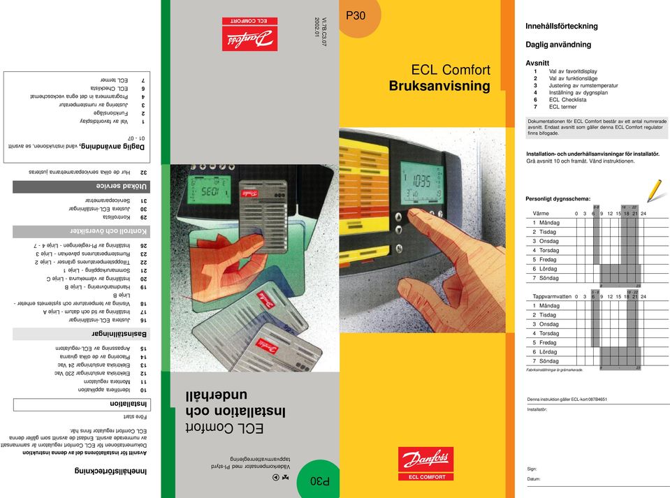 favoritdisplay 2 Val av funktionsläge 3 Justering av rumstemperatur 4 Inställning av dygnsplan 6 ECL Checklista 7 ECL termer 2 Funktionsläge Val av favoritdisplay 0-07 Dokumentationen för ECL Comfort