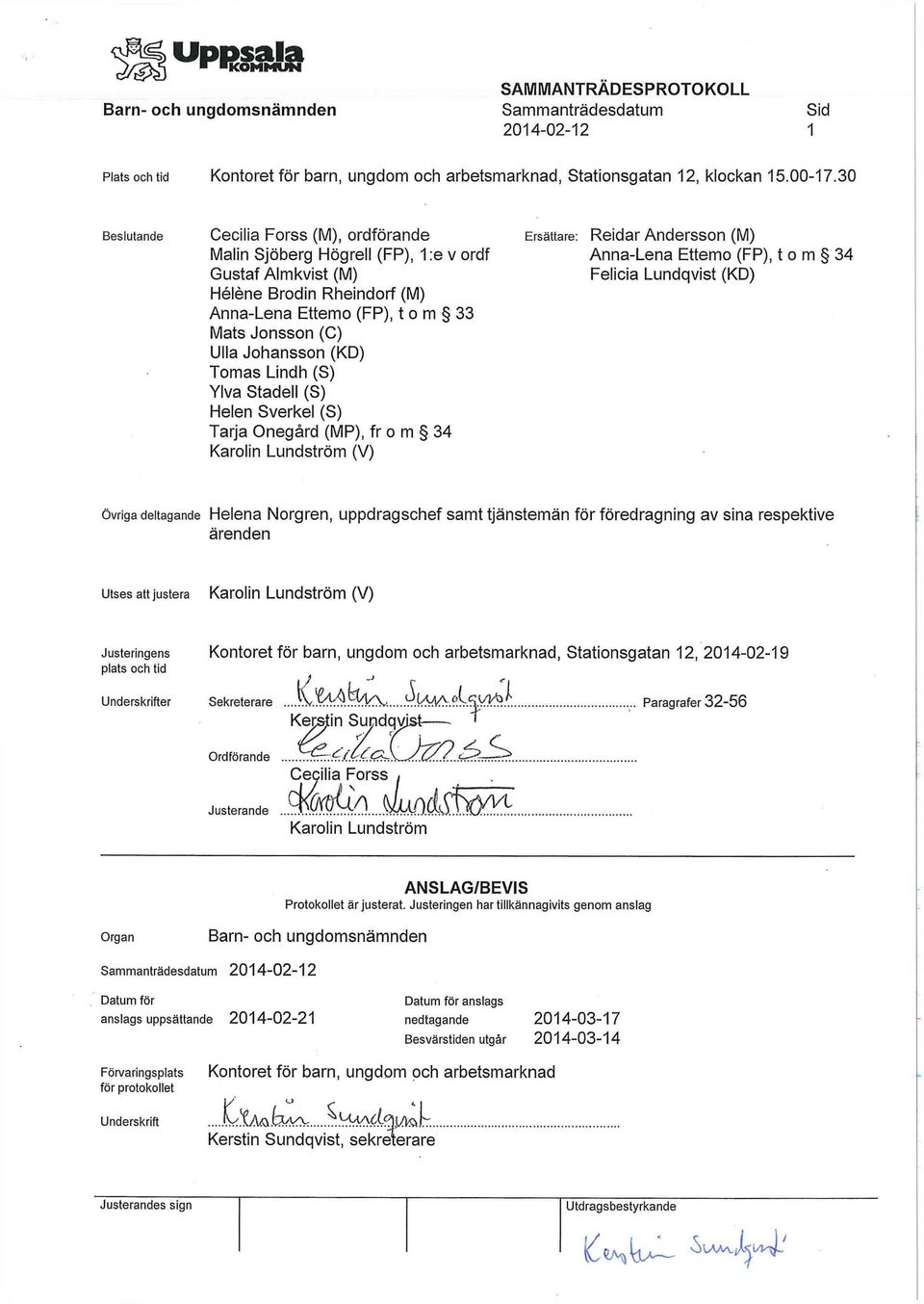 Brodin Rheindorf (M) Anna-Lena Ettemo (FP), t o m 33 Mats Jonsson (C) Ulla Johansson (KD) Tomas Lindh (S) Ylva Stadell (S) Helen Sverkel (S) Tarja Onegård (MP), fr o m 34 Karolin Lundström (V) övriga