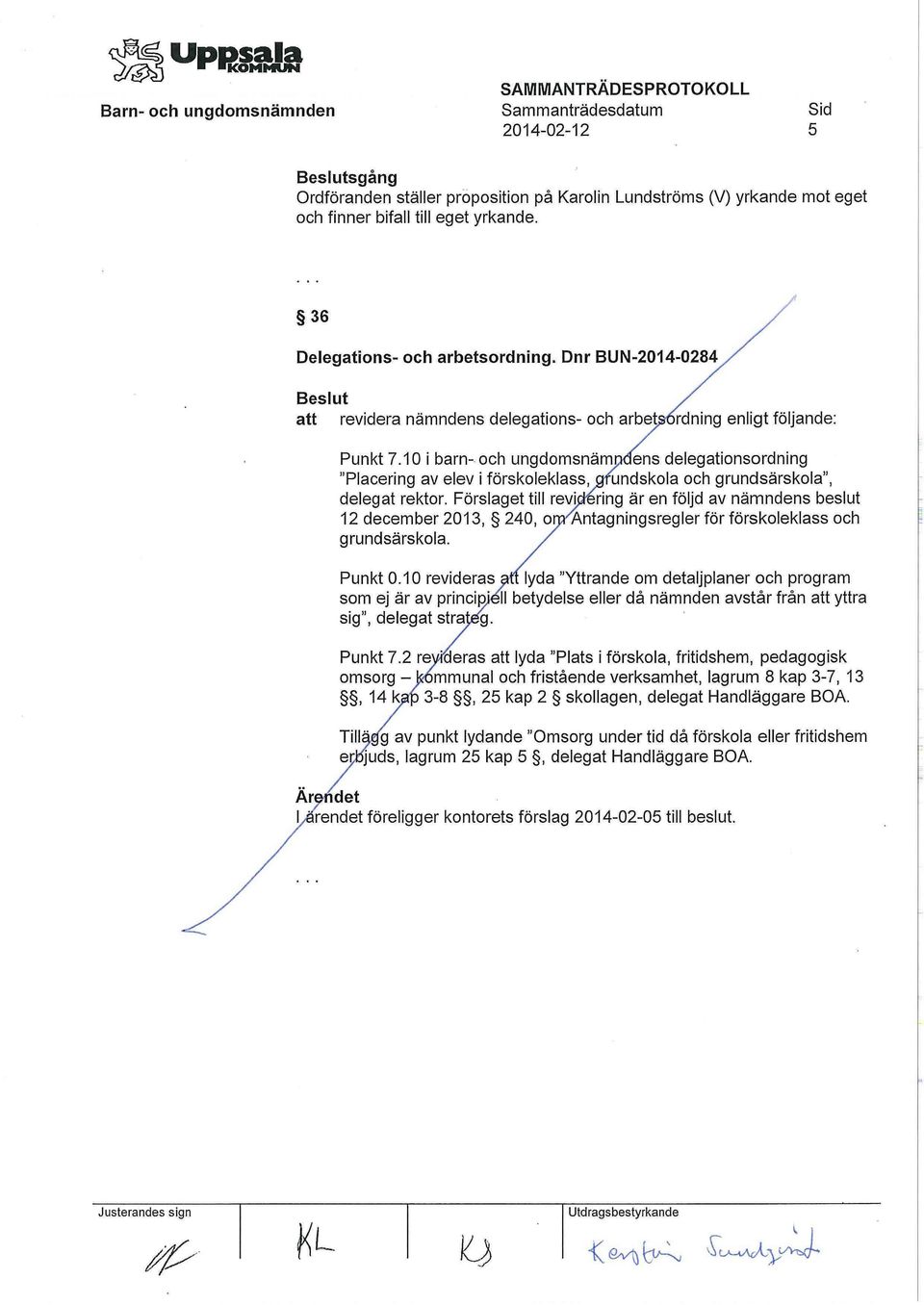 10 i barn- och ungdomsnämndens delegationsordning "Placering av elev i förskoleklass, grundskola och grundsärskola", delegat rektor.