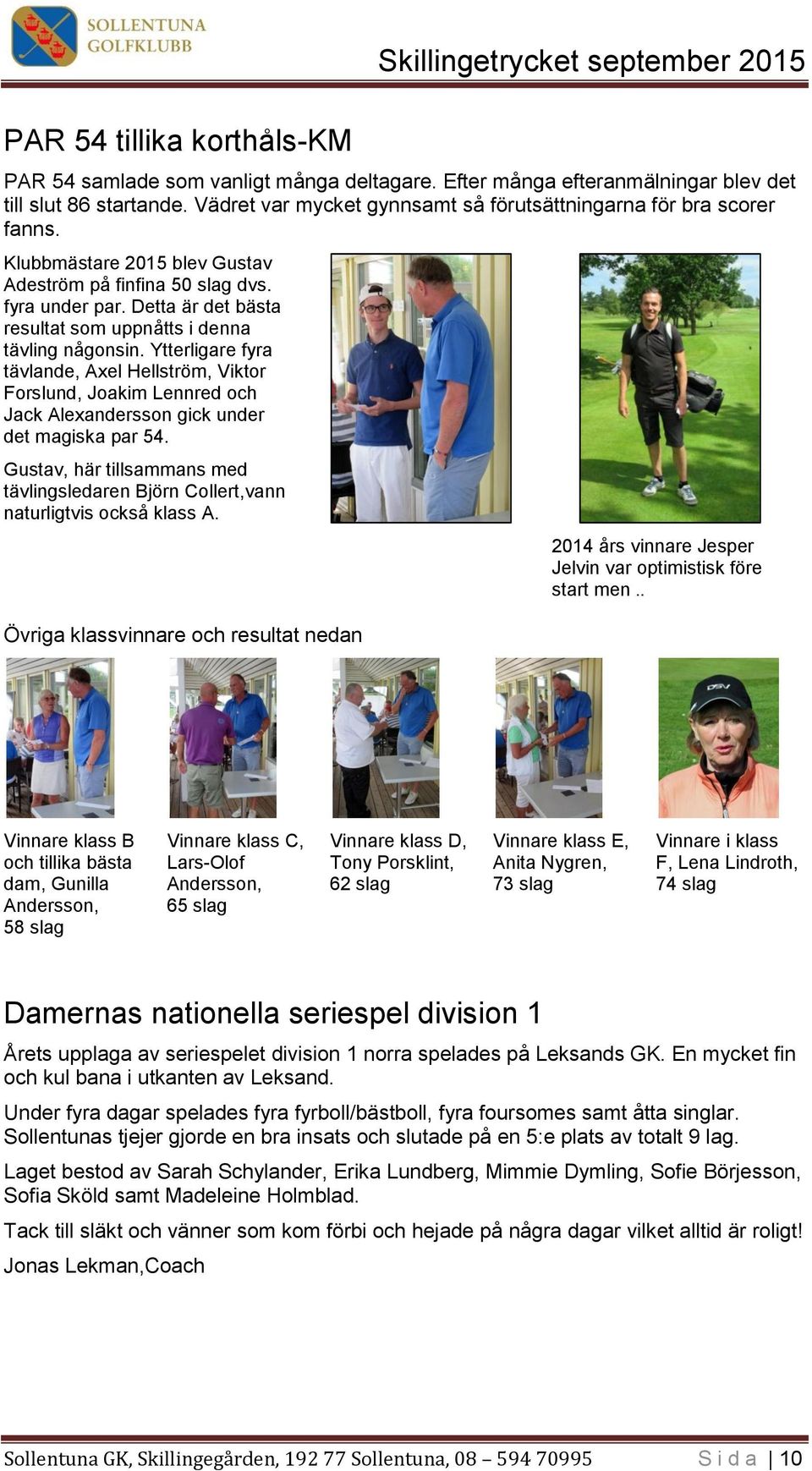 Detta är det bästa resultat som uppnåtts i denna tävling någonsin. Ytterligare fyra tävlande, Axel Hellström, Viktor Forslund, Joakim Lennred och Jack Alexandersson gick under det magiska par 54.