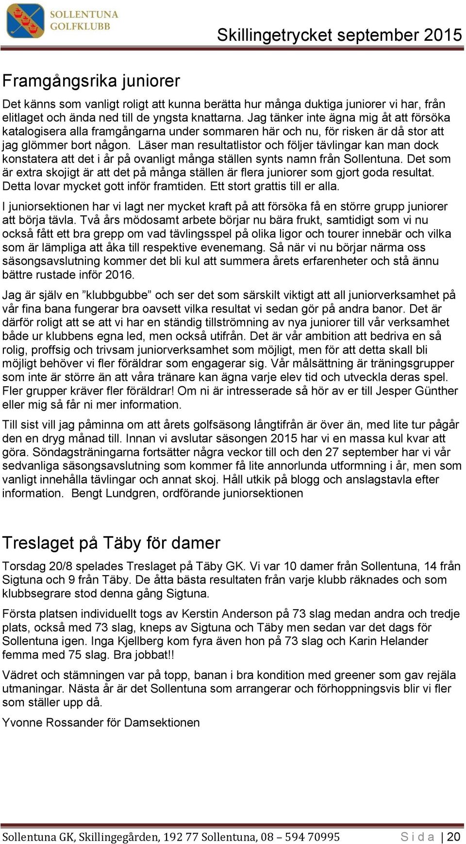 Läser man resultatlistor och följer tävlingar kan man dock konstatera att det i år på ovanligt många ställen synts namn från Sollentuna.