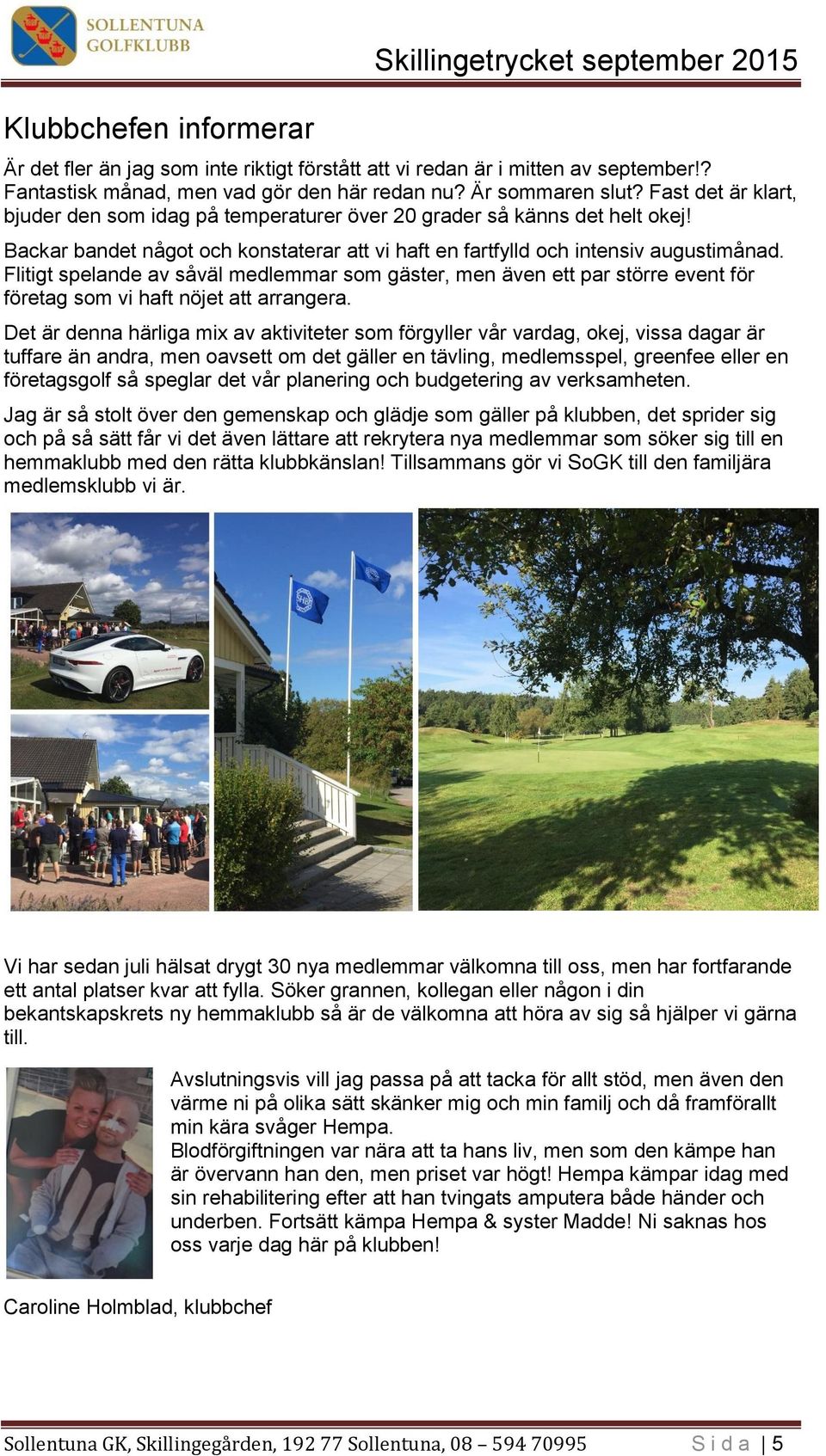 Flitigt spelande av såväl medlemmar som gäster, men även ett par större event för företag som vi haft nöjet att arrangera.