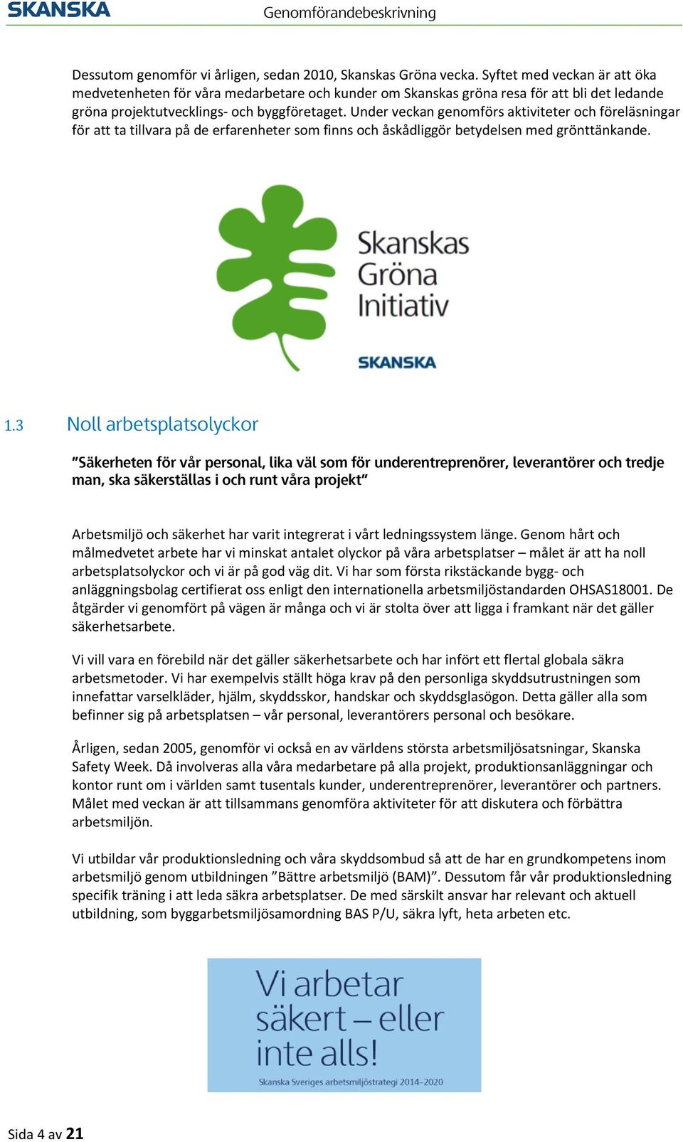 Under veckan genomförs aktiviteter och föreläsningar för att ta tillvara på de erfarenheter som finns och åskådliggör betydelsen med grönttänkande. 1.