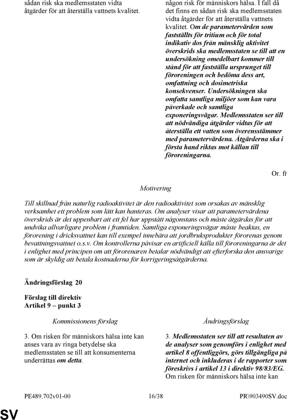 Om de parametervärden som fastställts för tritium och för total indikativ dos från mänsklig aktivitet överskrids ska medlemsstaten se till att en undersökning omedelbart kommer till stånd för att