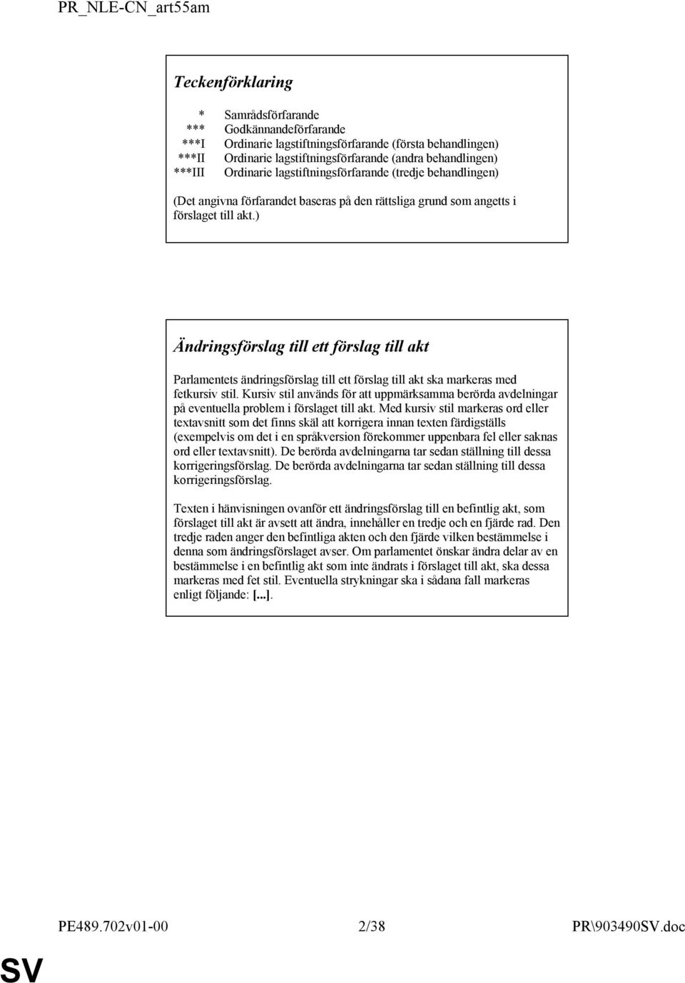 ) till ett förslag till akt Parlamentets ändringsförslag till ett förslag till akt ska markeras med fetkursiv stil.