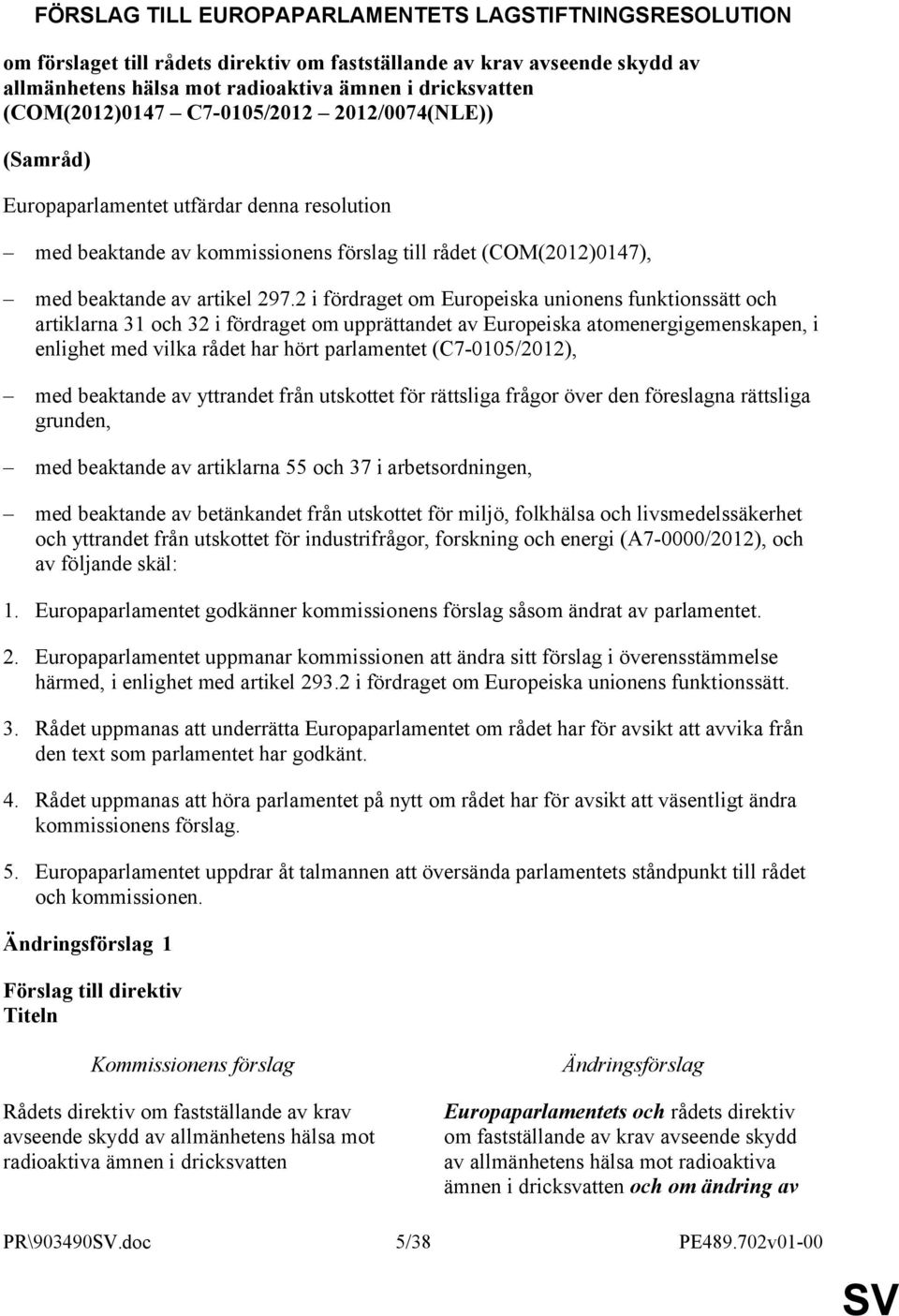 2 i fördraget om Europeiska unionens funktionssätt och artiklarna 31 och 32 i fördraget om upprättandet av Europeiska atomenergigemenskapen, i enlighet med vilka rådet har hört parlamentet