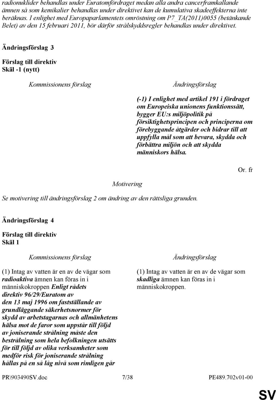 3 Skäl -1 (nytt) (-1) I enlighet med artikel 191 i fördraget om Europeiska unionens funktionssätt, bygger EU:s miljöpolitik på försiktighetsprincipen och principerna om förebyggande åtgärder och