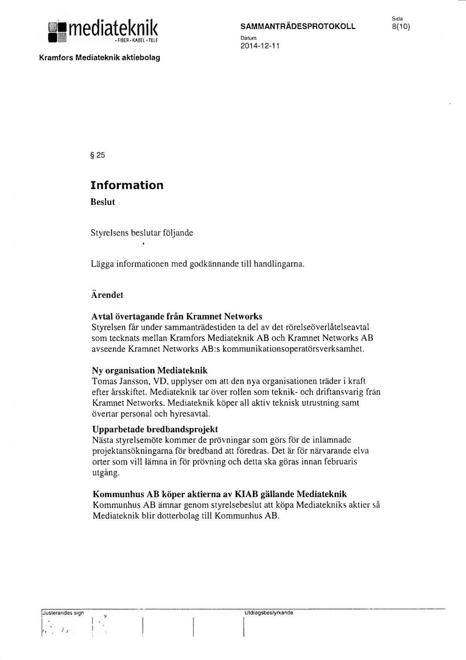 avseende Kramnet Networks AB :s kommunikationsoperatdrsverksamhet. Ny organisation Mediateknik Tomas Jansson, VD, upplyser om att den nya organisationen triider i kraft efter a$skiftet.