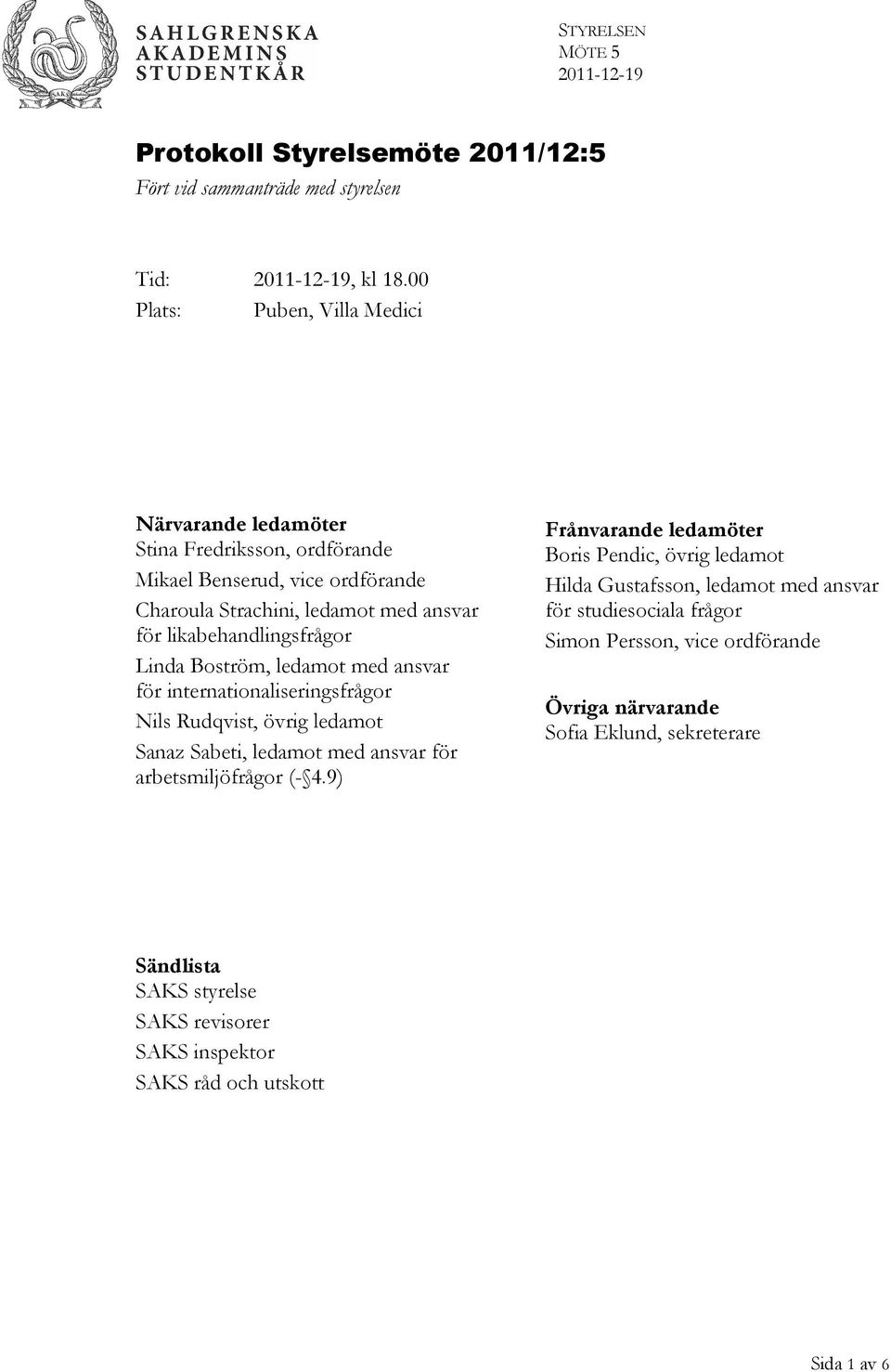 likabehandlingsfrågor Linda Boström, ledamot med ansvar för internationaliseringsfrågor Nils Rudqvist, övrig ledamot Sanaz Sabeti, ledamot med ansvar för arbetsmiljöfrågor