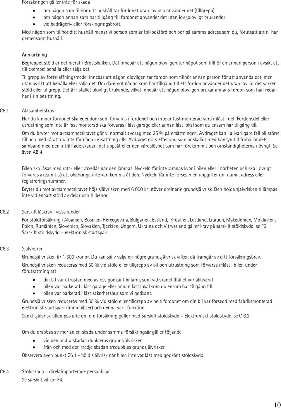 Anmärkning Begreppet stöld är definierat i Brottsbalken. Det innebär att någon olovligen tar något som tillhör en annan person i avsikt att till exempel behålla eller sälja det.