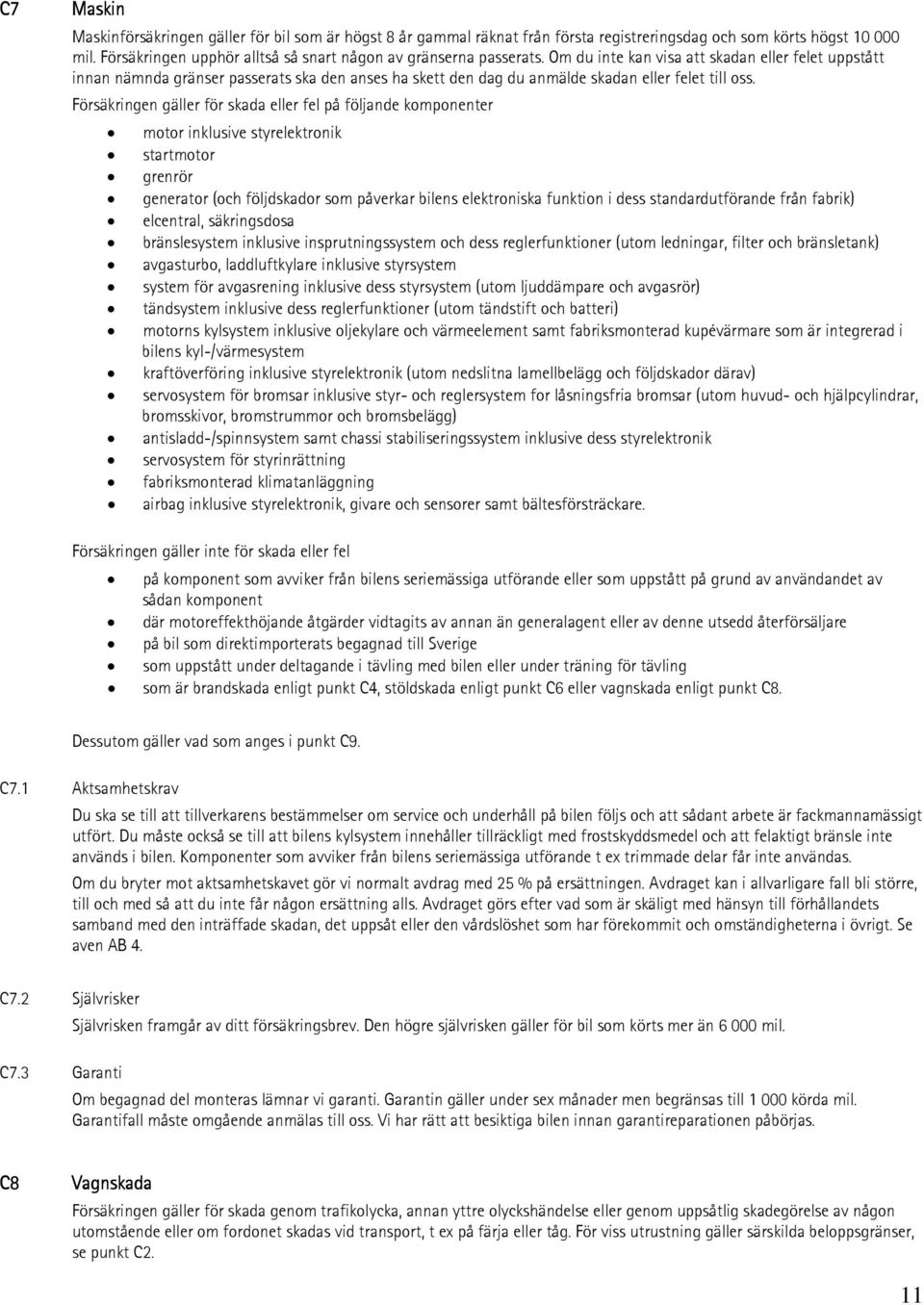 Om du inte kan visa att skadan eller felet uppstått innan nämnda gränser passerats ska den anses ha skett den dag du anmälde skadan eller felet till oss.