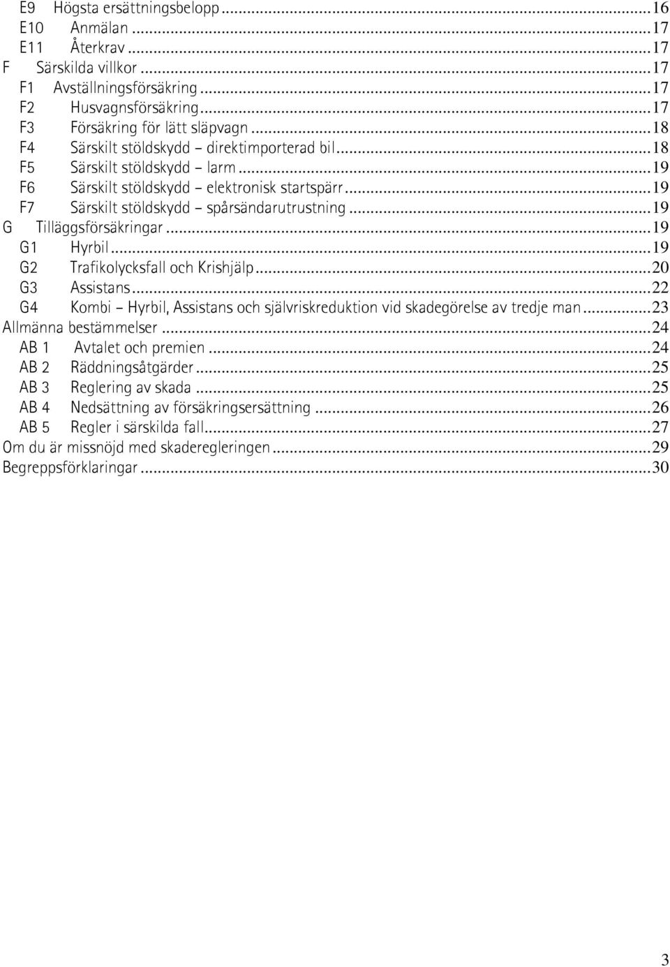 ..19 G Tilläggsförsäkringar...19 G1 Hyrbil...19 G2 Trafikolycksfall och Krishjälp...20 G3 Assistans...22 G4 Kombi Hyrbil, Assistans och självriskreduktion vid skadegörelse av tredje man.