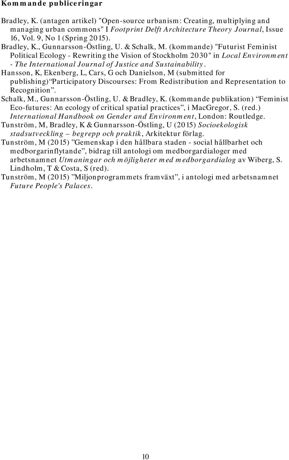 (kommande) "Futurist Feminist Political Ecology - Rewriting the Vision of Stockholm 2030" in Local Environment - The International Journal of Justice and Sustainability.