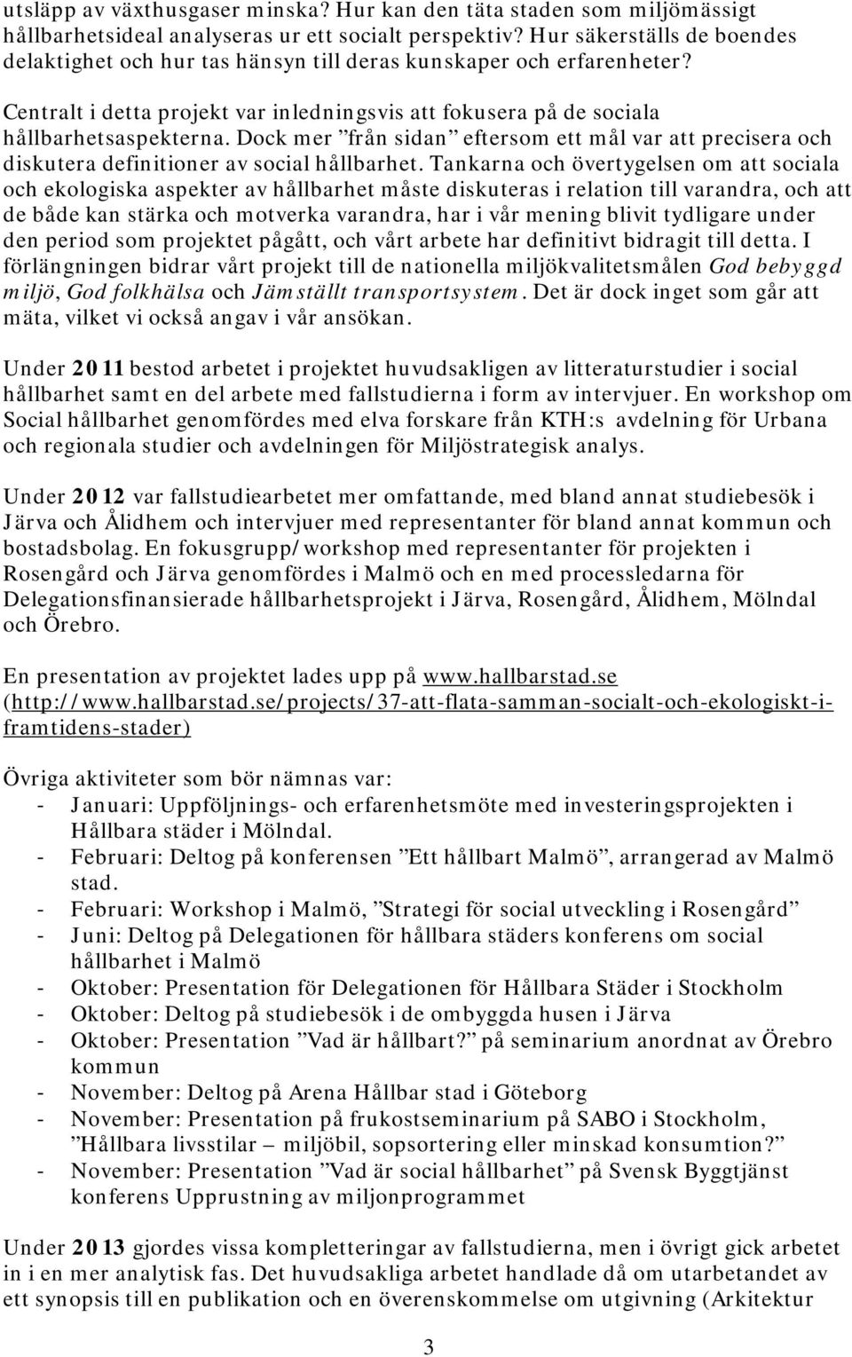 Dock mer från sidan eftersom ett mål var att precisera och diskutera definitioner av social hållbarhet.