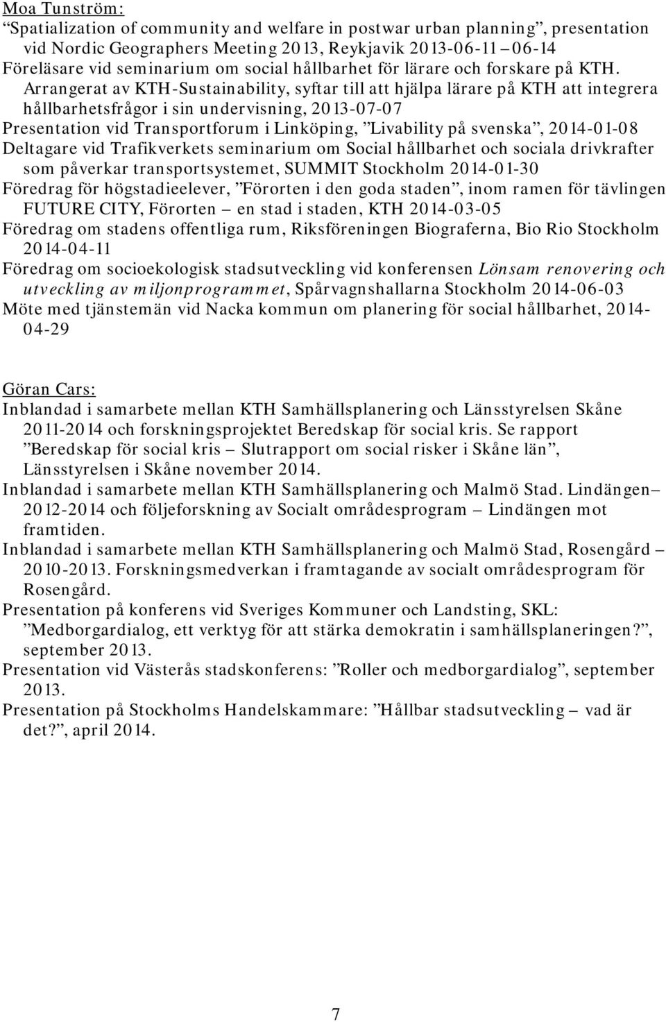 Arrangerat av KTH-Sustainability, syftar till att hjälpa lärare på KTH att integrera hållbarhetsfrågor i sin undervisning, 2013-07-07 Presentation vid Transportforum i Linköping, Livability på