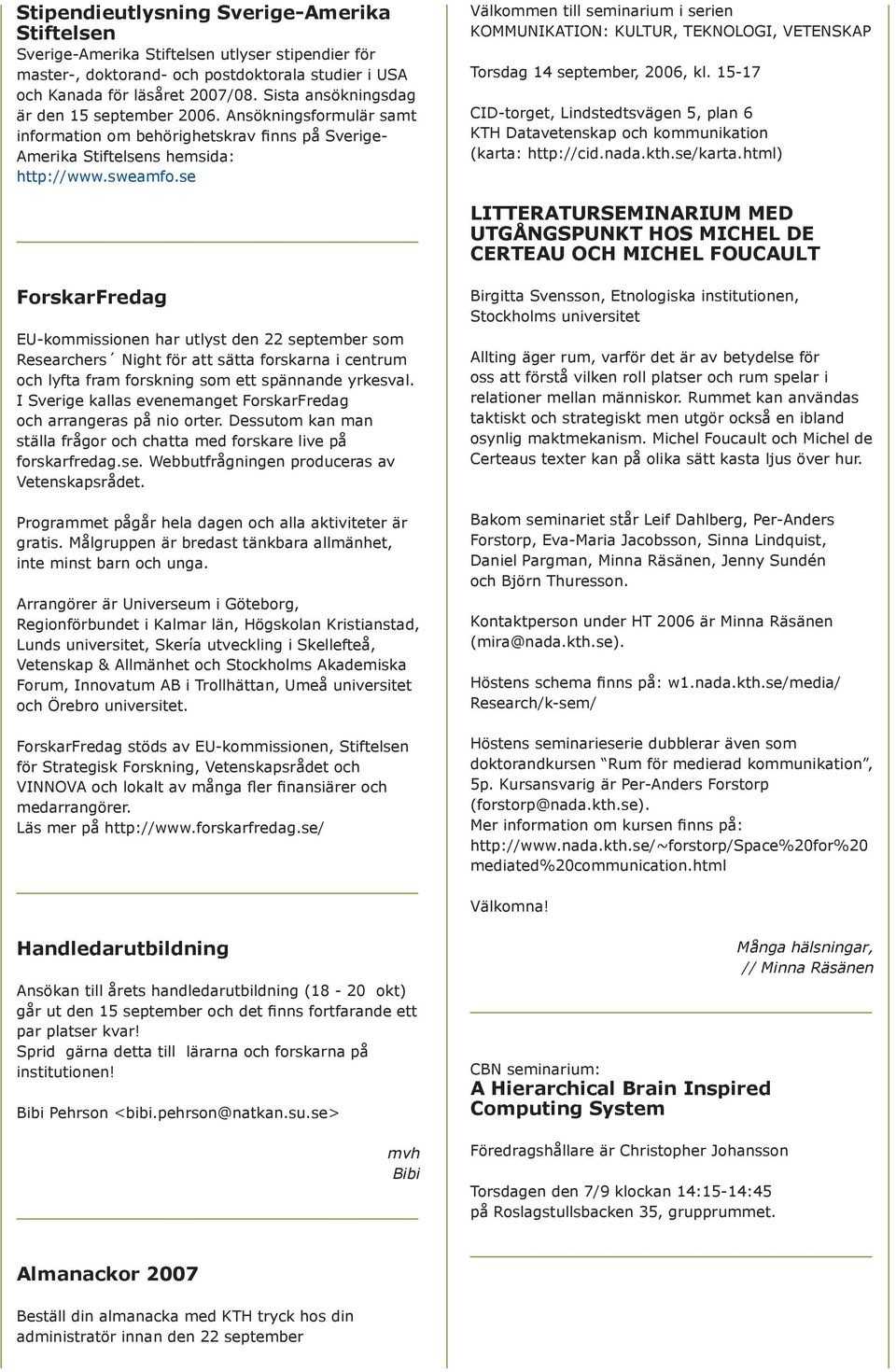 se Välkommen till seminarium i serien KOMMUNIKATION: KULTUR, TEKNOLOGI, VETENSKAP Torsdag 14 september, 2006, kl.