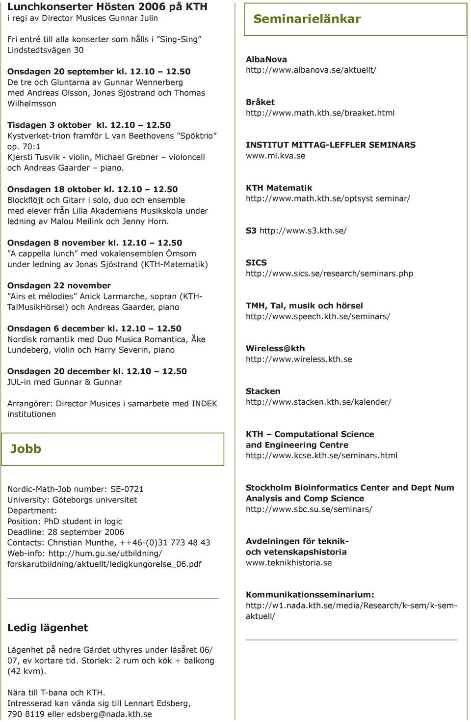 70:1 Kjersti Tusvik - violin, Michael Grebner violoncell och Andreas Gaarder piano. Onsdagen 18 oktober kl. 12.10 12.