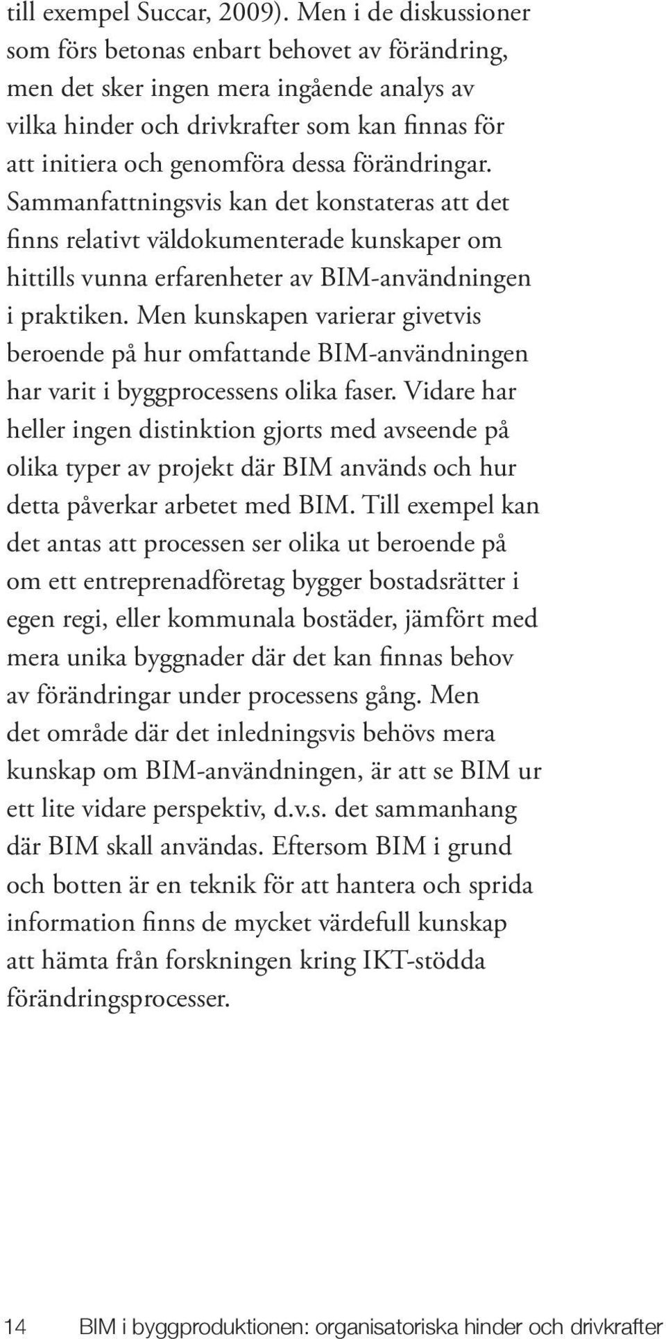 förändringar. Sammanfattningsvis kan det konstateras att det finns relativt väldokumenterade kunskaper om hittills vunna erfarenheter av BIM-användningen i praktiken.