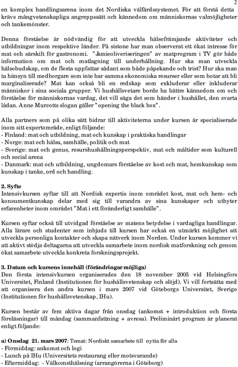 Jamieoliveriseringen av matprogram i TV gör både information om mat och matlagning till underhållning. Hur ska man utveckla hälsobudskap, om de flesta uppfattar sådant som både påpekande och trist?