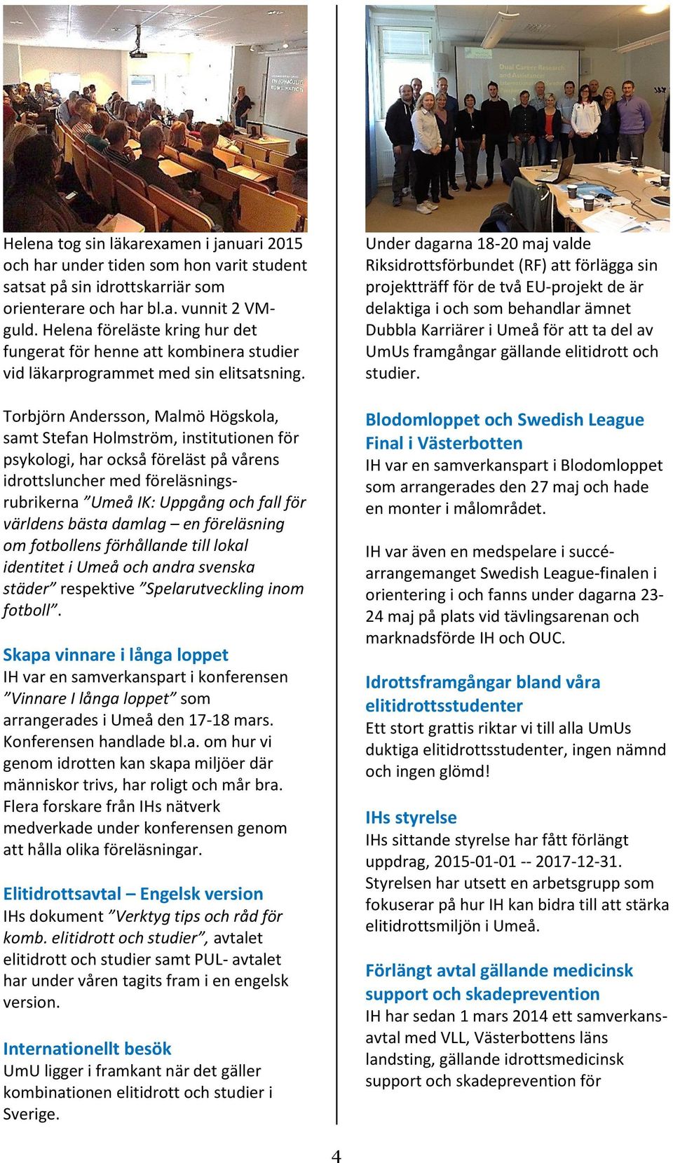 Torbjörn Andersson, Malmö Högskola, samt Stefan Holmström, institutionen för psykologi, har också föreläst på vårens idrottsluncher med föreläsningsrubrikerna Umeå IK: Uppgång och fall för världens