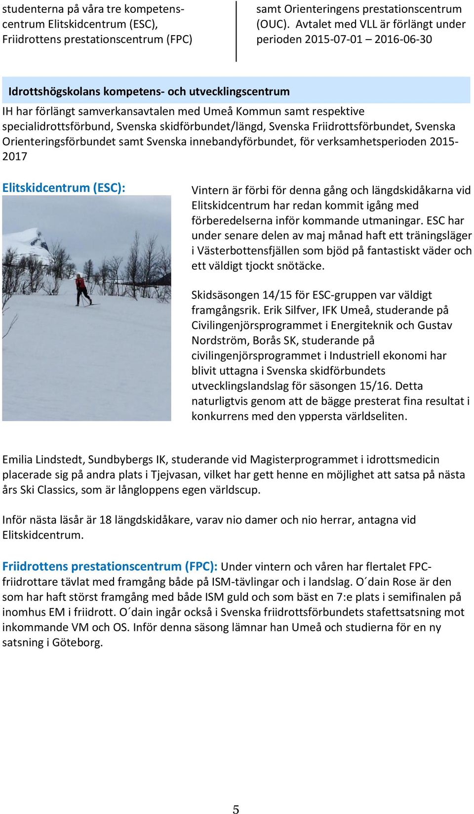 specialidrottsförbund, Svenska skidförbundet/längd, Svenska Friidrottsförbundet, Svenska Orienteringsförbundet samt Svenska innebandyförbundet, för verksamhetsperioden 2015-2017 Elitskidcentrum