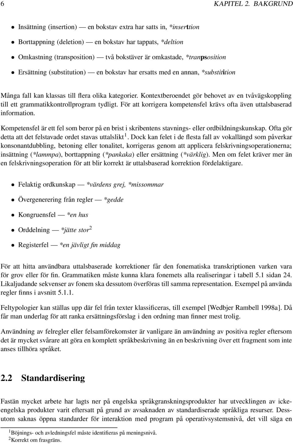 *tranpsosition Ersättning (substitution) en bokstav har ersatts med en annan, *substitition Många fall kan klassas till flera olika kategorier.