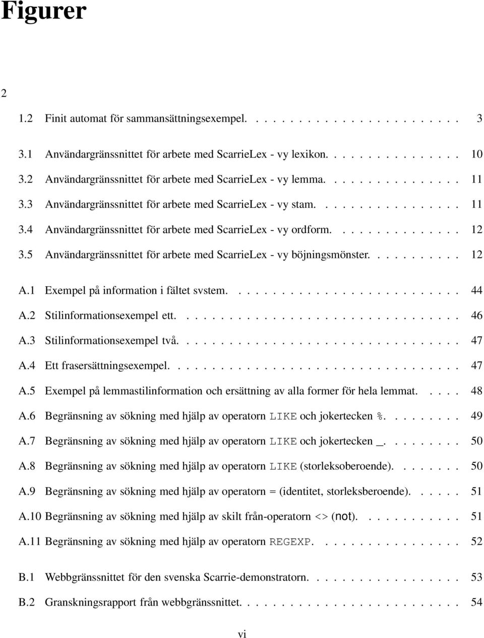 .............. 12 3.5 Användargränssnittet för arbete med ScarrieLex - vy böjningsmönster........... 12 A.1 Exempel på information i fältet svstem........................... 44 A.