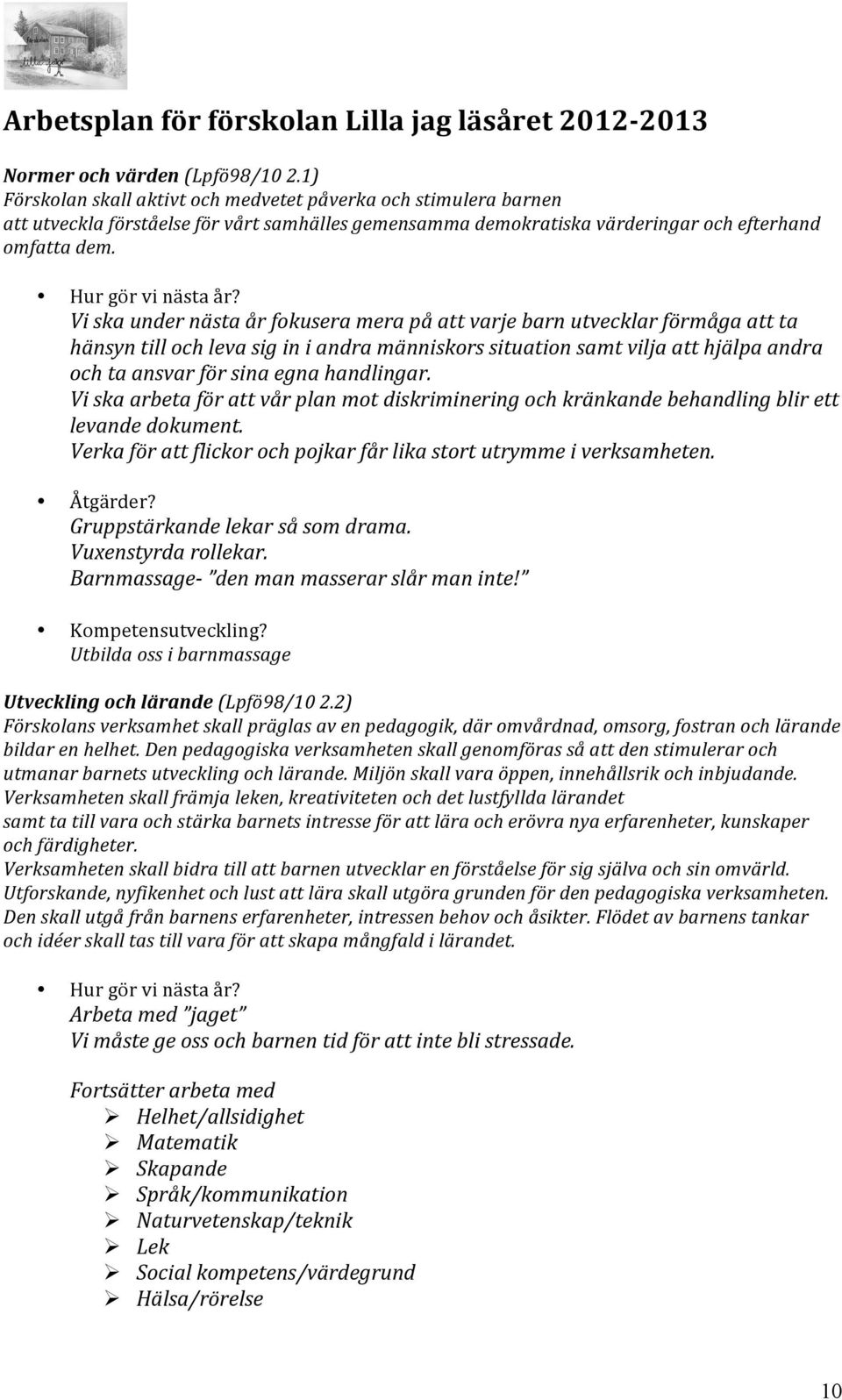 Vi ska under nästa år fokusera mera på att varje barn utvecklar förmåga att ta hänsyn till och leva sig in i andra människors situation samt vilja att hjälpa andra och ta ansvar för sina egna