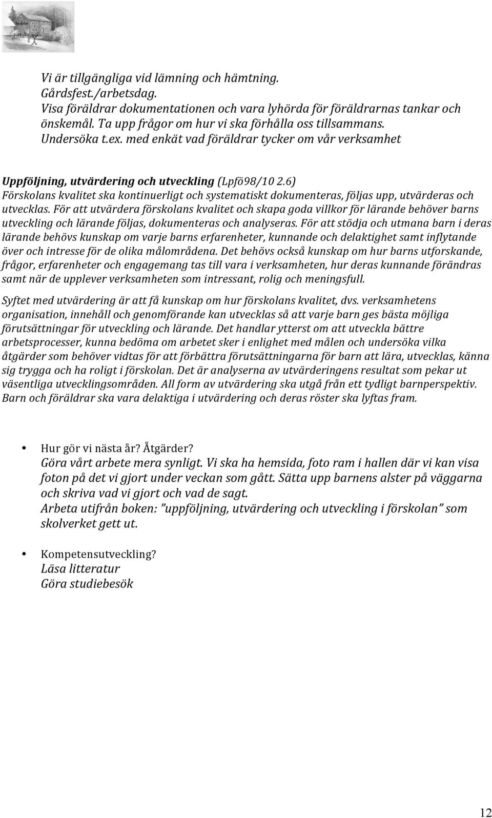 6) Förskolans kvalitet ska kontinuerligt och systematiskt dokumenteras, följas upp, utvärderas och utvecklas.