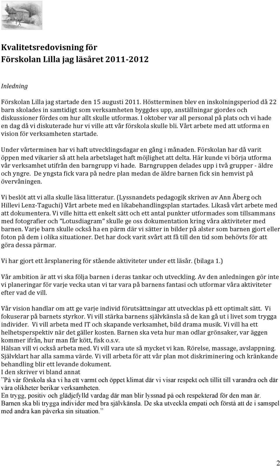 I oktober var all personal på plats och vi hade en dag då vi diskuterade hur vi ville att vår förskola skulle bli. Vårt arbete med att utforma en vision för verksamheten startade.