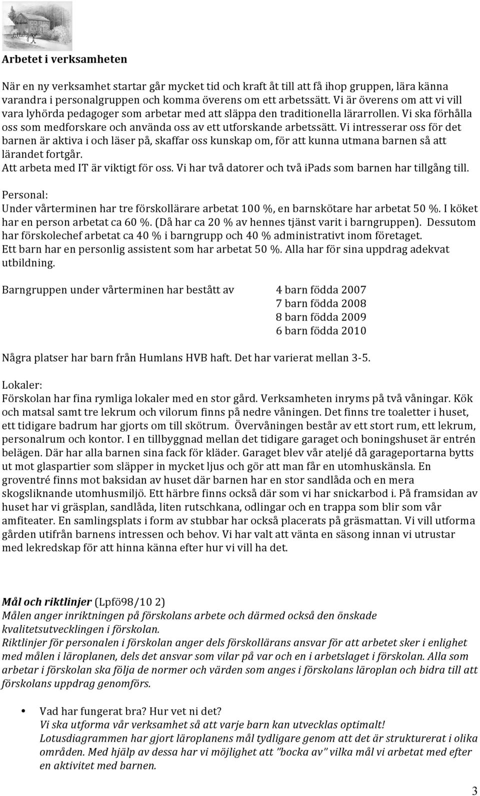 Vi intresserar oss för det barnen är aktiva i och läser på, skaffar oss kunskap om, för att kunna utmana barnen så att lärandet fortgår. Att arbeta med IT är viktigt för oss.