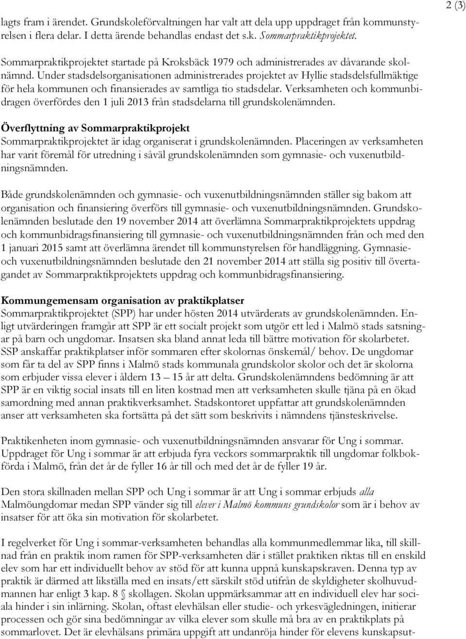 Under stadsdelsorganisationen administrerades projektet av Hyllie stadsdelsfullmäktige för hela kommunen och finansierades av samtliga tio stadsdelar.