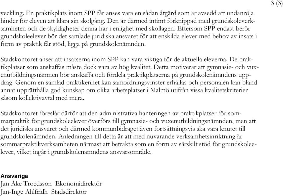 Eftersom SPP endast berör grundskoleelever bör det samlade juridiska ansvaret för att enskilda elever med behov av insats i form av praktik får stöd, ligga på grundskolenämnden.