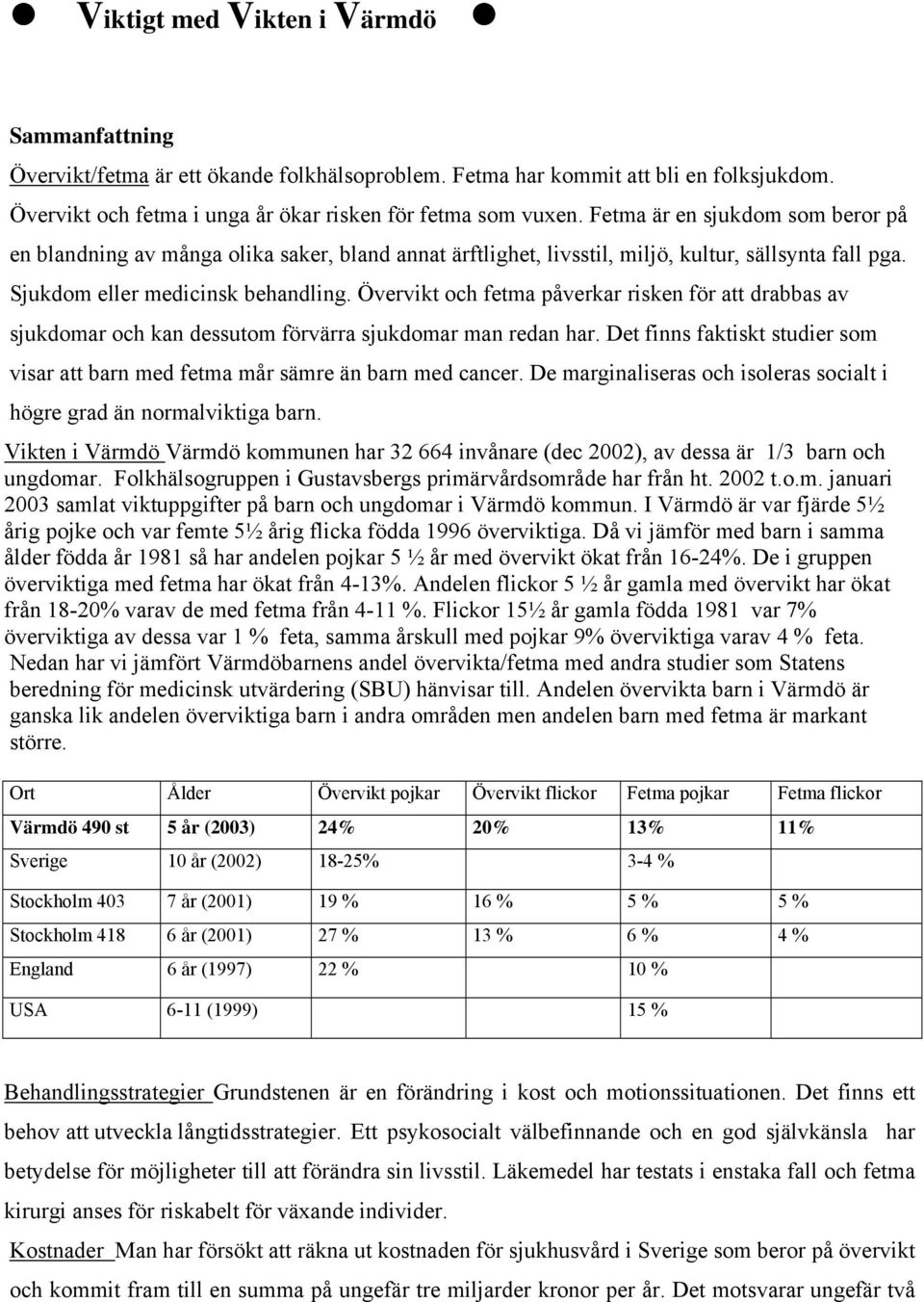 Övervikt och fetma påverkar risken för att drabbas av sjukdomar och kan dessutom förvärra sjukdomar man redan har. Det finns faktiskt studier som visar att barn med fetma mår sämre än barn med cancer.