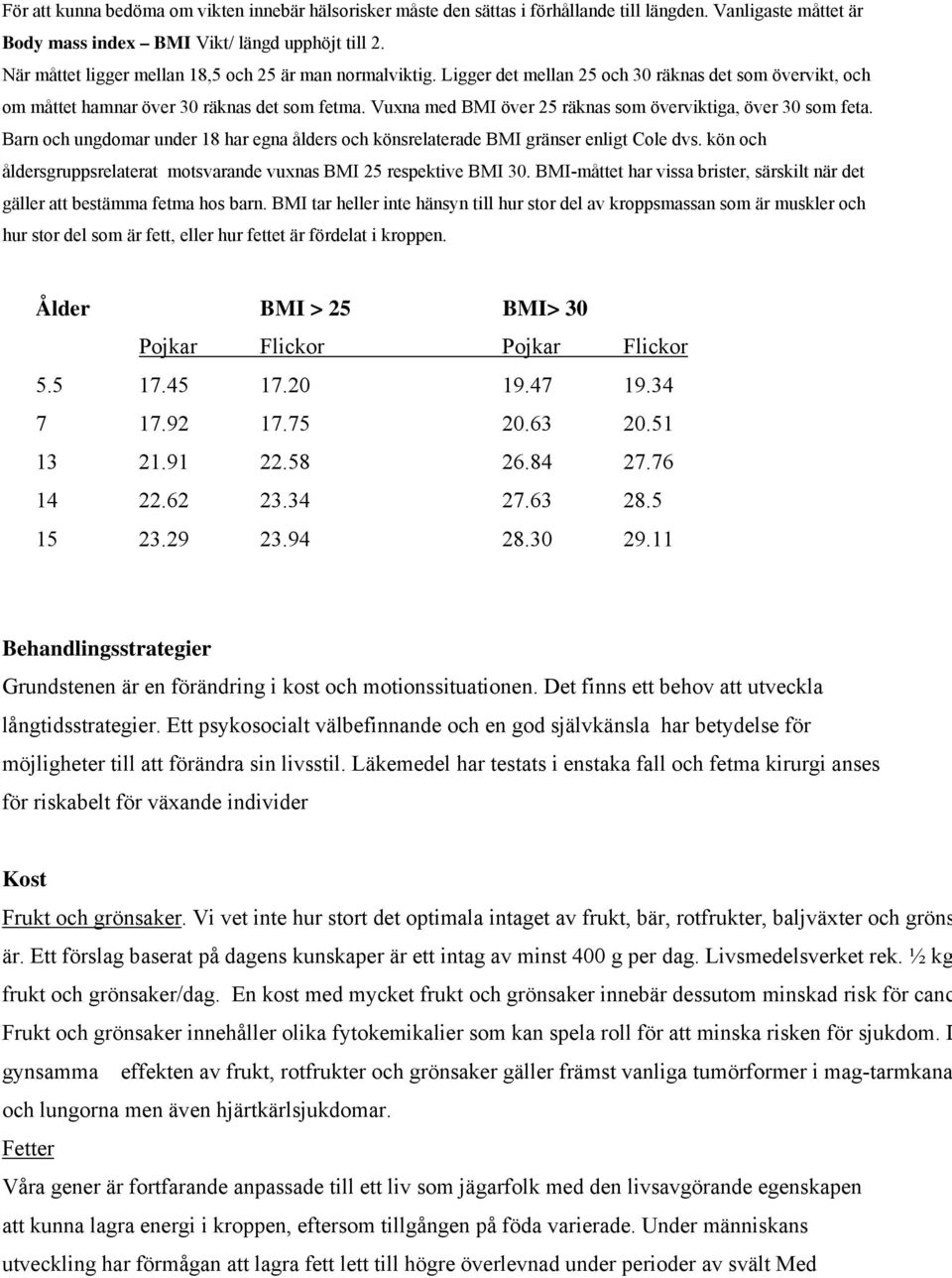 Vuxna med BMI över 25 räknas som överviktiga, över 30 som feta. Barn och ungdomar under 18 har egna ålders och könsrelaterade BMI gränser enligt Cole dvs.