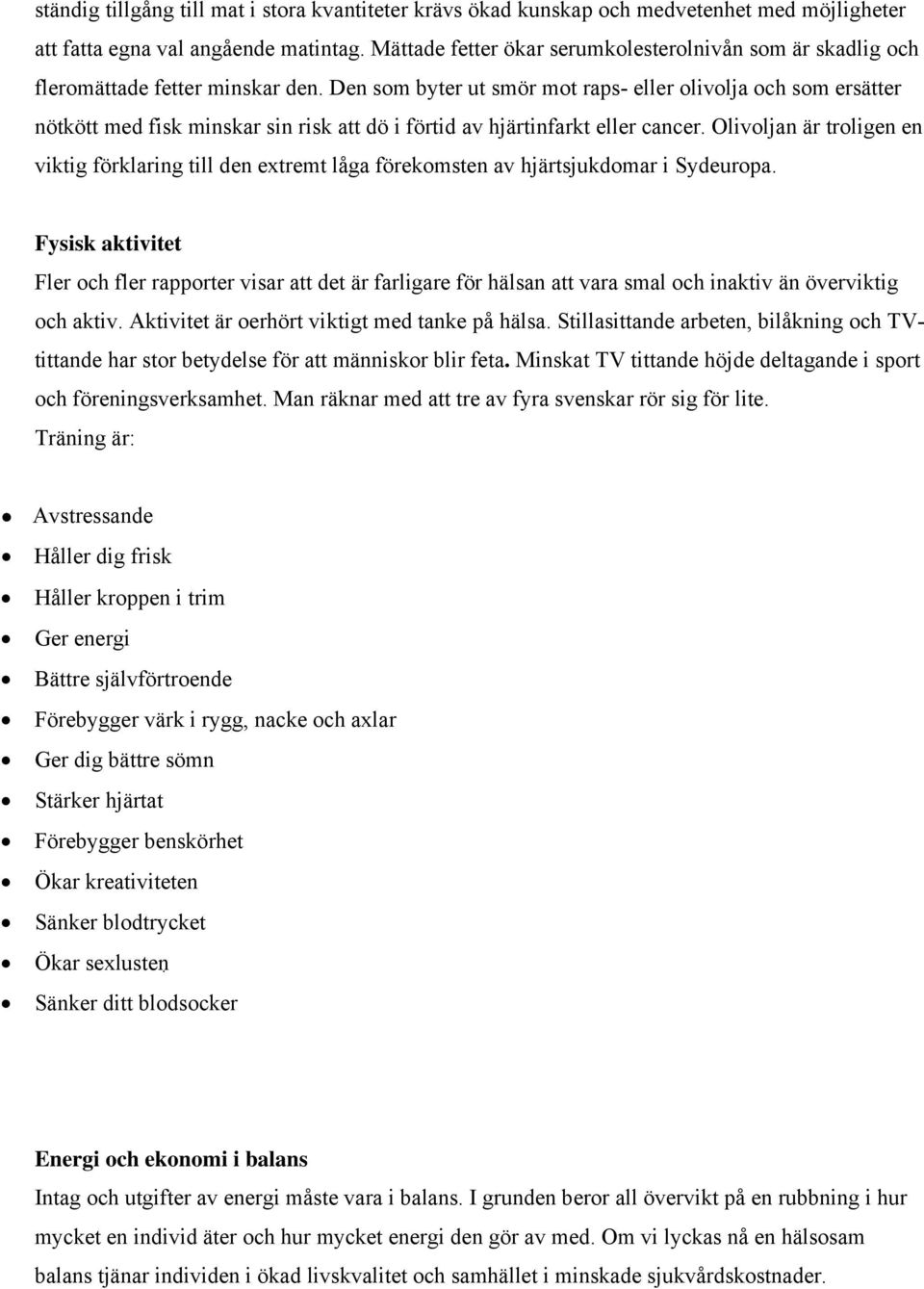 Den som byter ut smör mot raps- eller olivolja och som ersätter nötkött med fisk minskar sin risk att dö i förtid av hjärtinfarkt eller cancer.