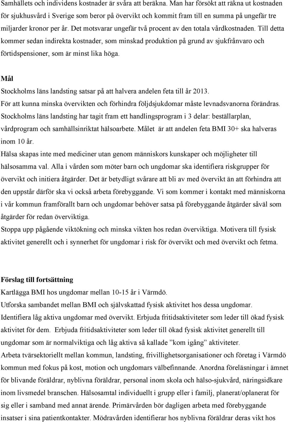 Det motsvarar ungefär två procent av den totala vårdkostnaden.