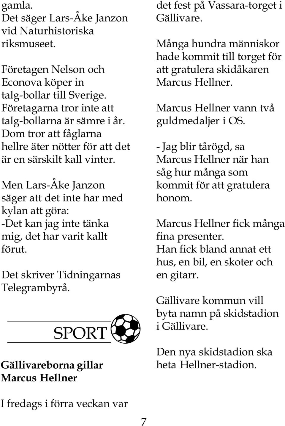 Det skriver Tidningarnas Telegrambyrå. SPORT Gällivareborna gillar Marcus Hellner det fest på Vassara-torget i Gällivare.