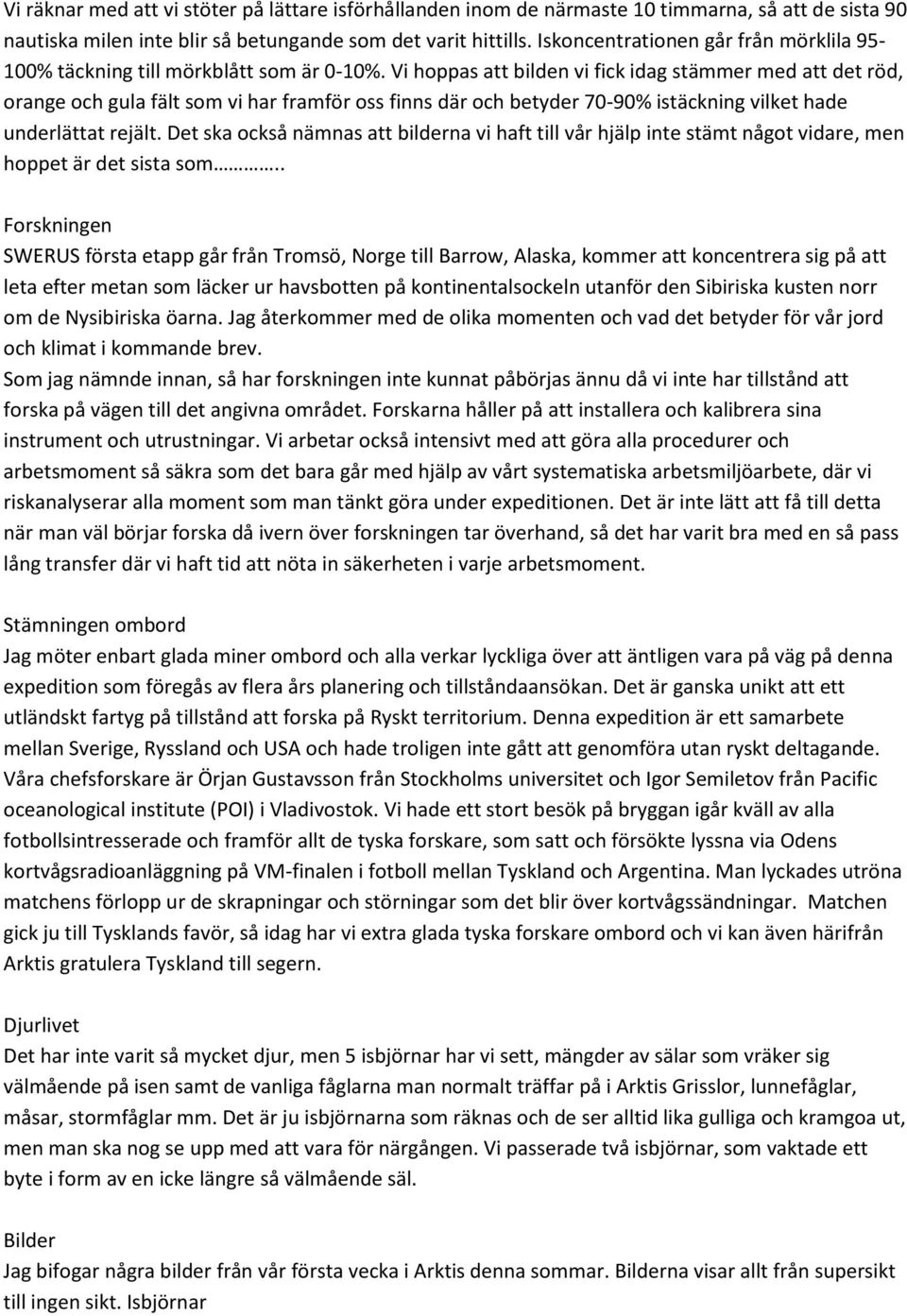 Vi hoppas att bilden vi fick idag stämmer med att det röd, orange och gula fält som vi har framför oss finns där och betyder 70-90% istäckning vilket hade underlättat rejält.