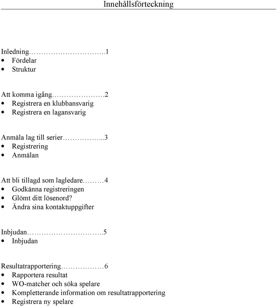 ..3 Registrering Anmälan Att bli tillagd som lagledare 4 Godkänna registreringen Glömt ditt lösenord?