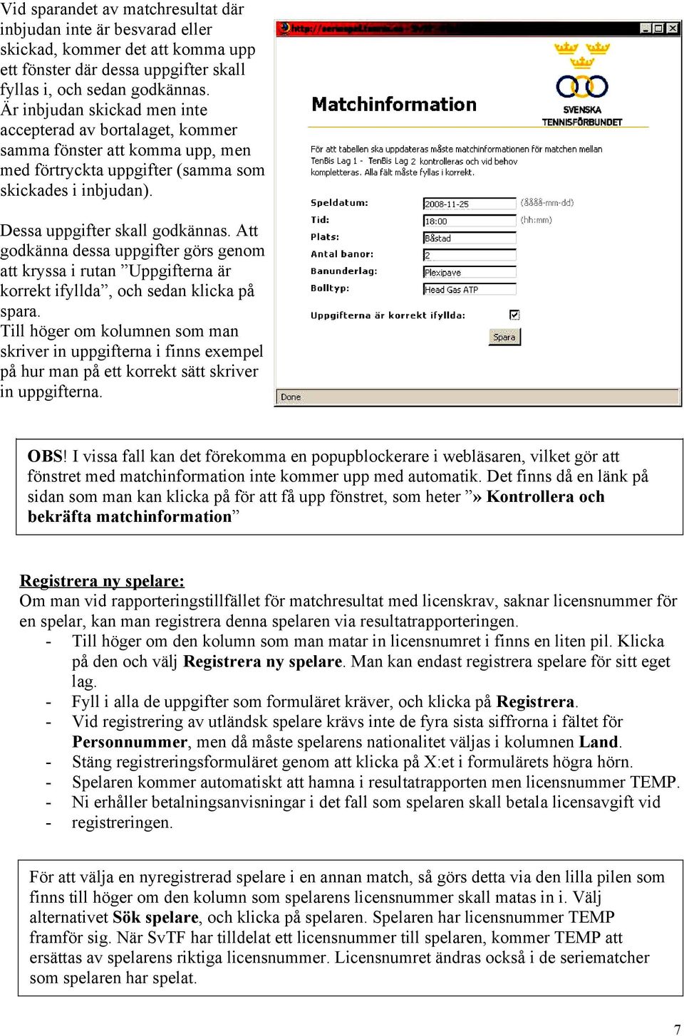 Att godkänna dessa uppgifter görs genom att kryssa i rutan Uppgifterna är korrekt ifyllda, och sedan klicka på spara.