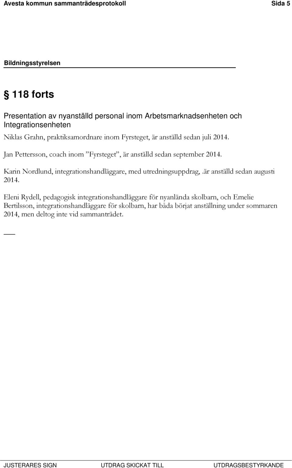 Karin Nordlund, integrationshandläggare, med utredningsuppdrag,.är anställd sedan augusti 2014.