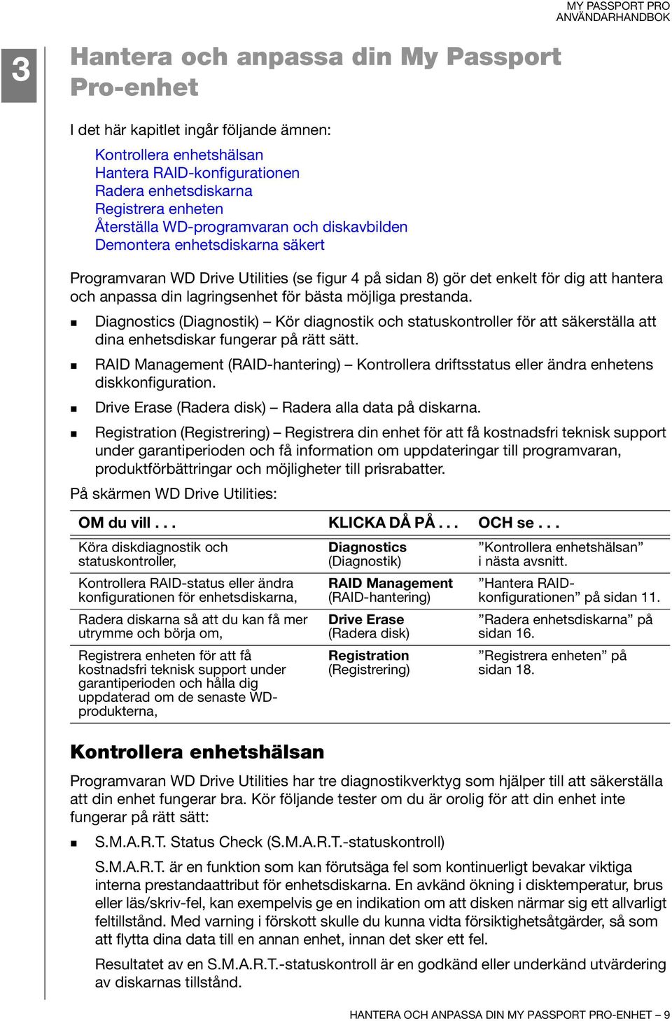 möjliga prestanda. Diagnostics (Diagnostik) Kör diagnostik och statuskontroller för att säkerställa att dina enhetsdiskar fungerar på rätt sätt.