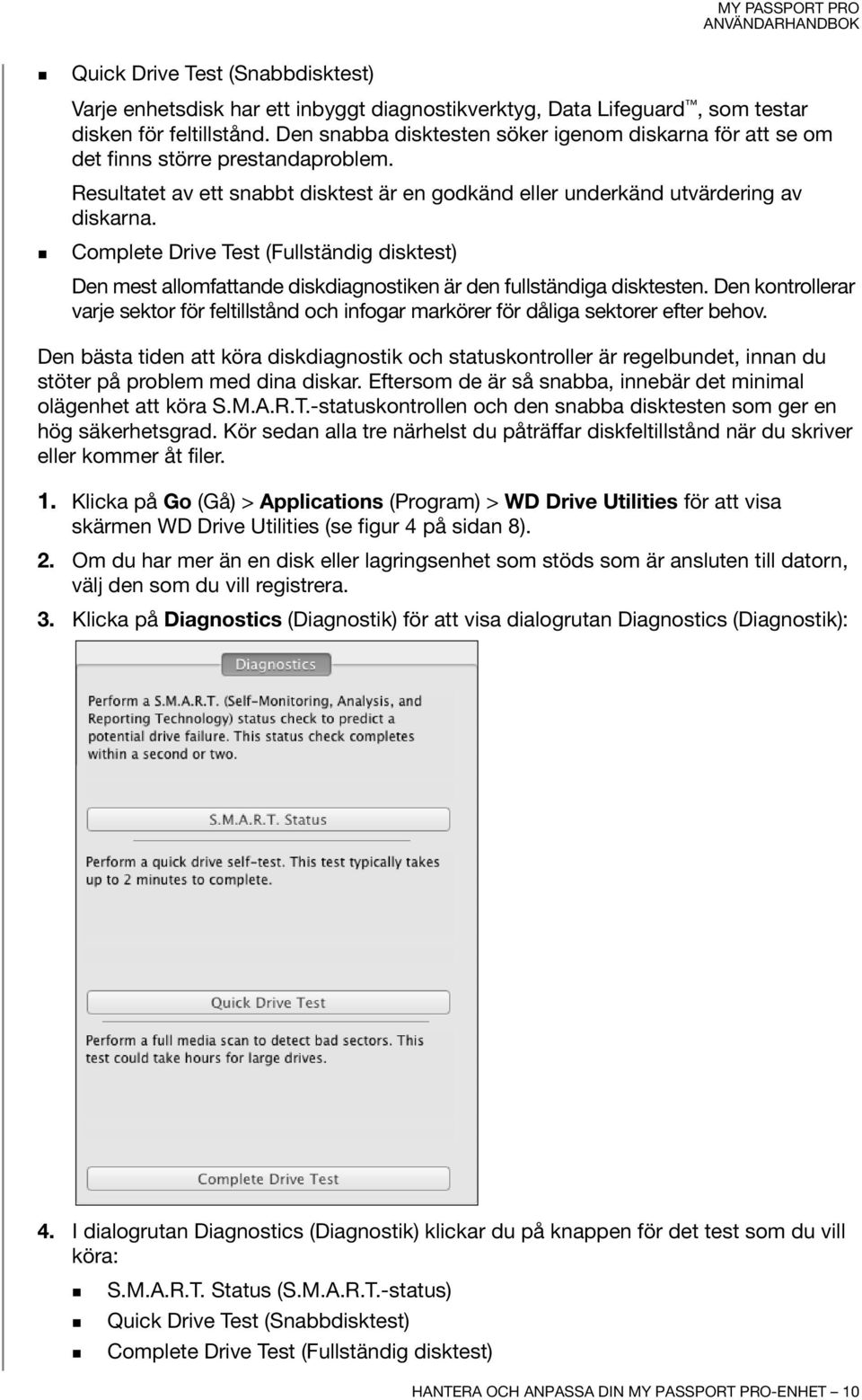 Complete Drive Test (Fullständig disktest) Den mest allomfattande diskdiagnostiken är den fullständiga disktesten.