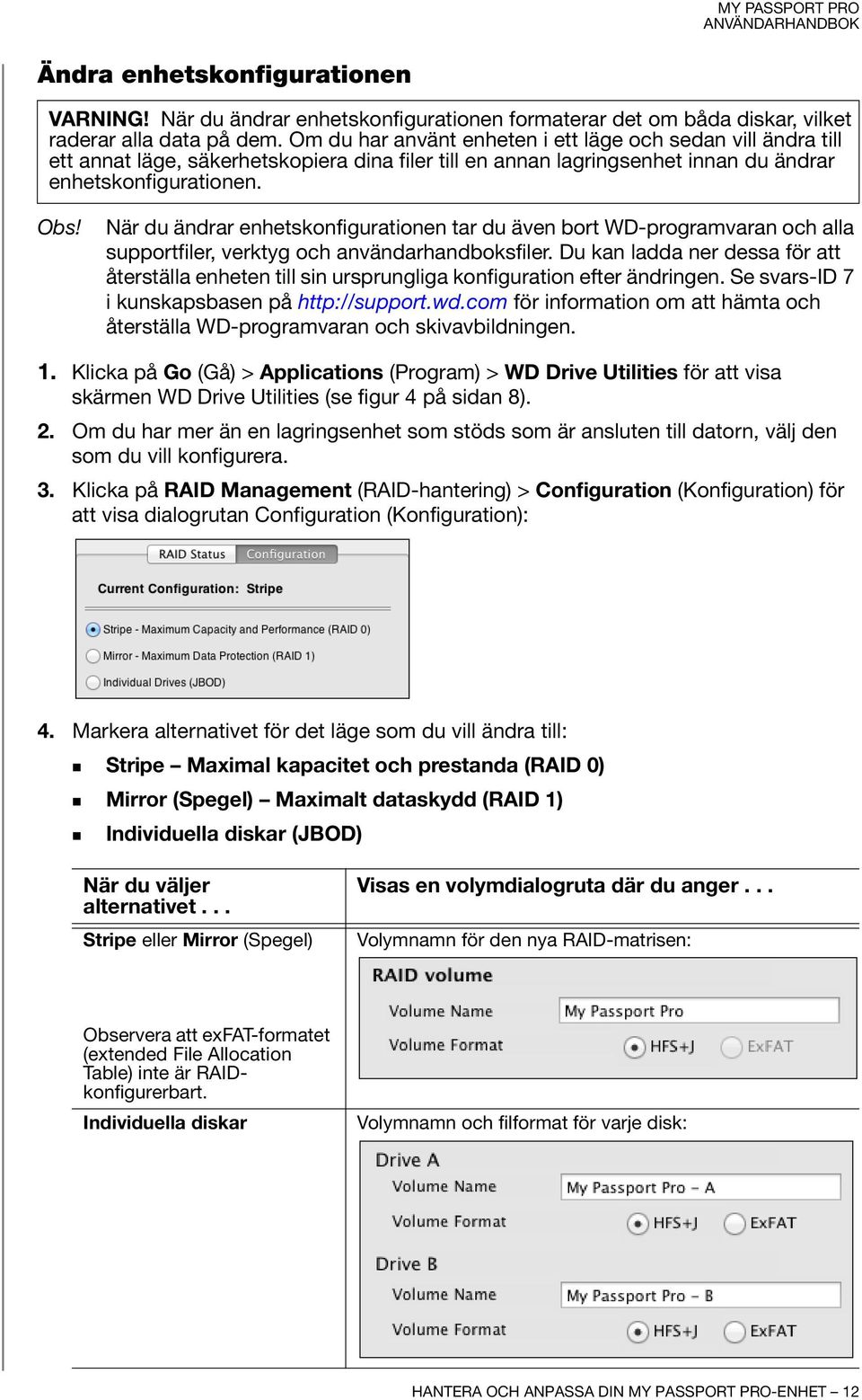 När du ändrar enhetskonfigurationen tar du även bort WD-programvaran och alla supportfiler, verktyg och användarhandboksfiler.