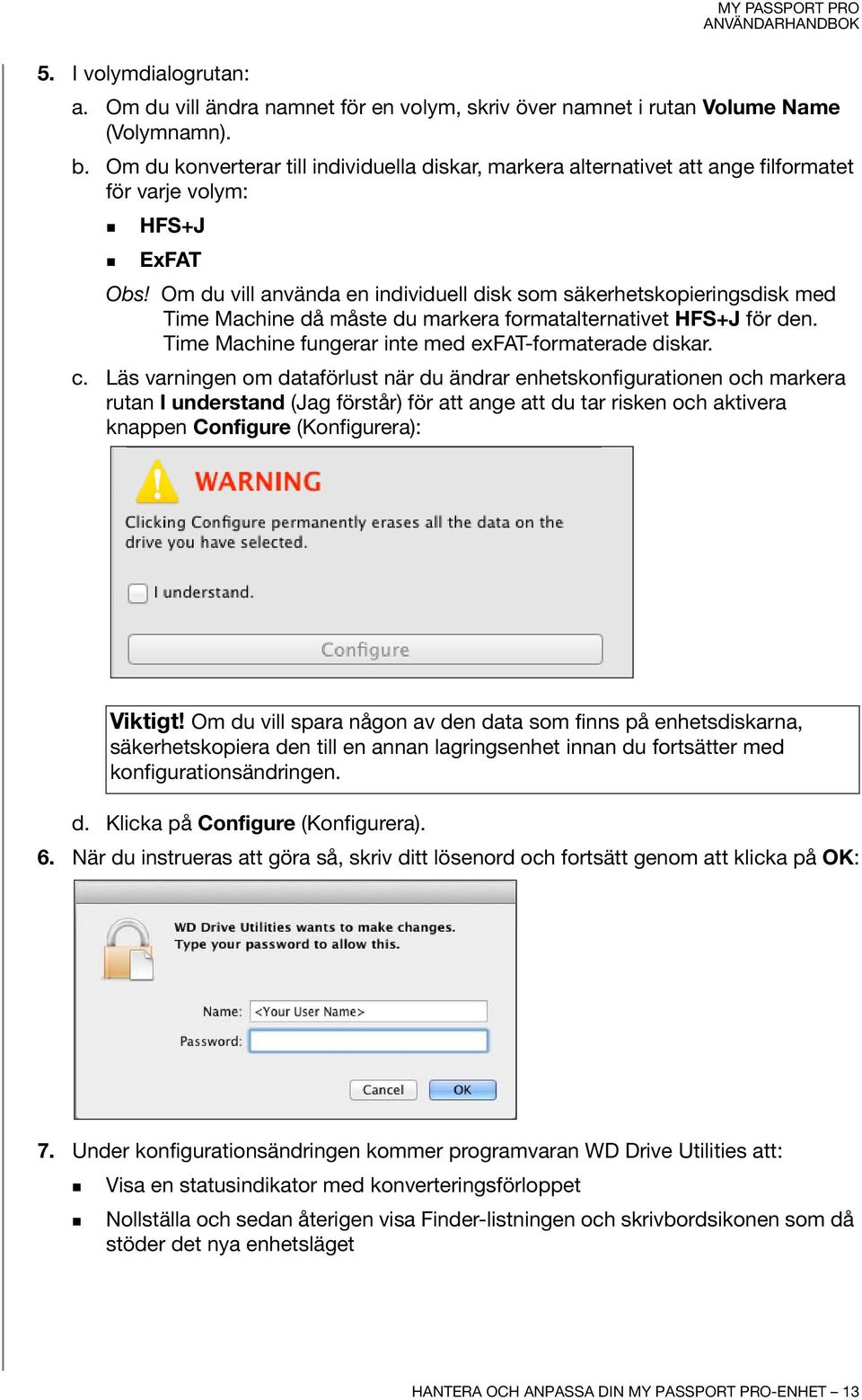 Om du vill använda en individuell disk som säkerhetskopieringsdisk med Time Machine då måste du markera formatalternativet HFS+J för den. Time Machine fungerar inte med exfat-formaterade diskar. c.