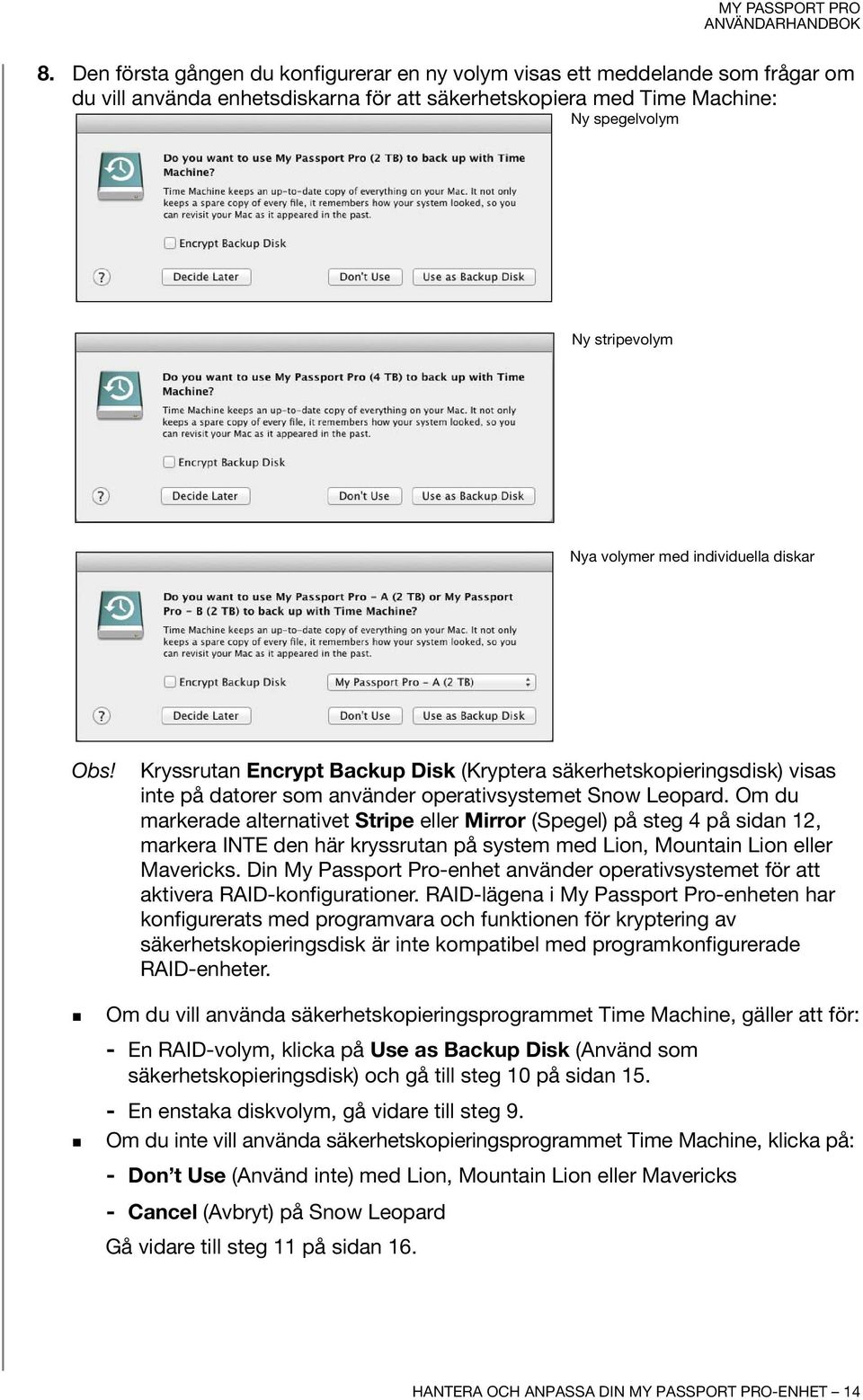Om du markerade alternativet Stripe eller Mirror (Spegel) på steg 4 på sidan 12, markera INTE den här kryssrutan på system med Lion, Mountain Lion eller Mavericks.