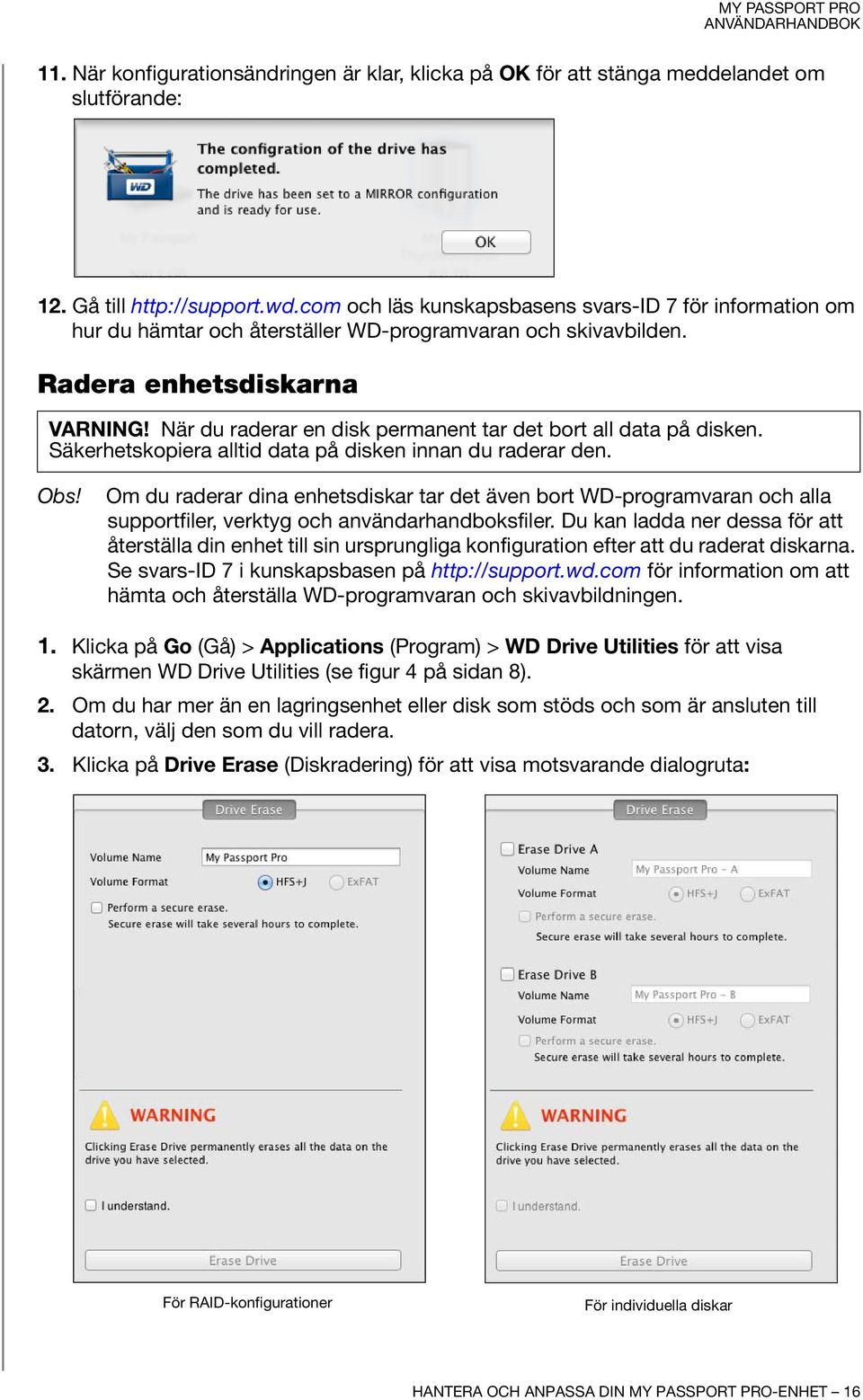 När du raderar en disk permanent tar det bort all data på disken. Säkerhetskopiera alltid data på disken innan du raderar den. Obs!